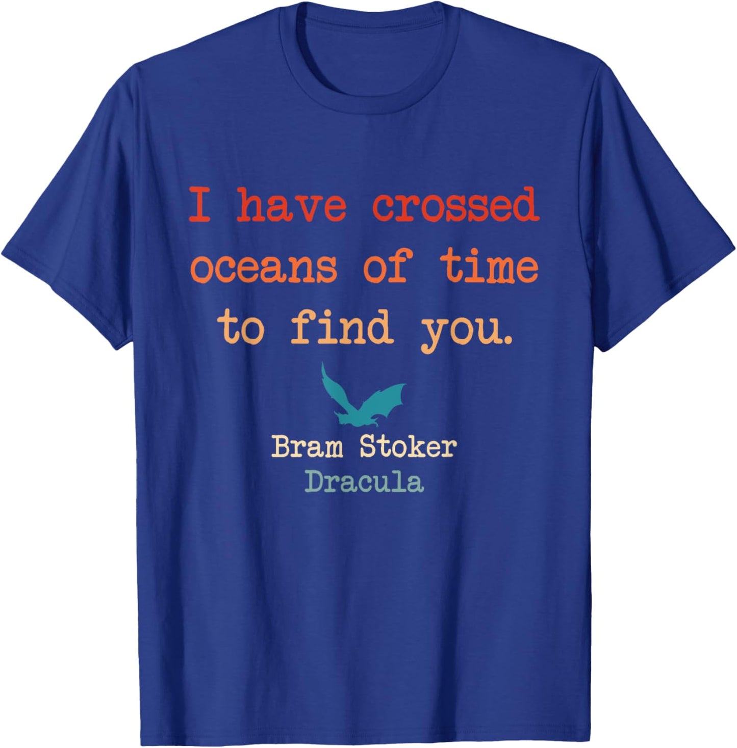 I Have Crossed Oceans Of Time To Find You Bram Stoker T-Shirt - T-Shirt | Royal