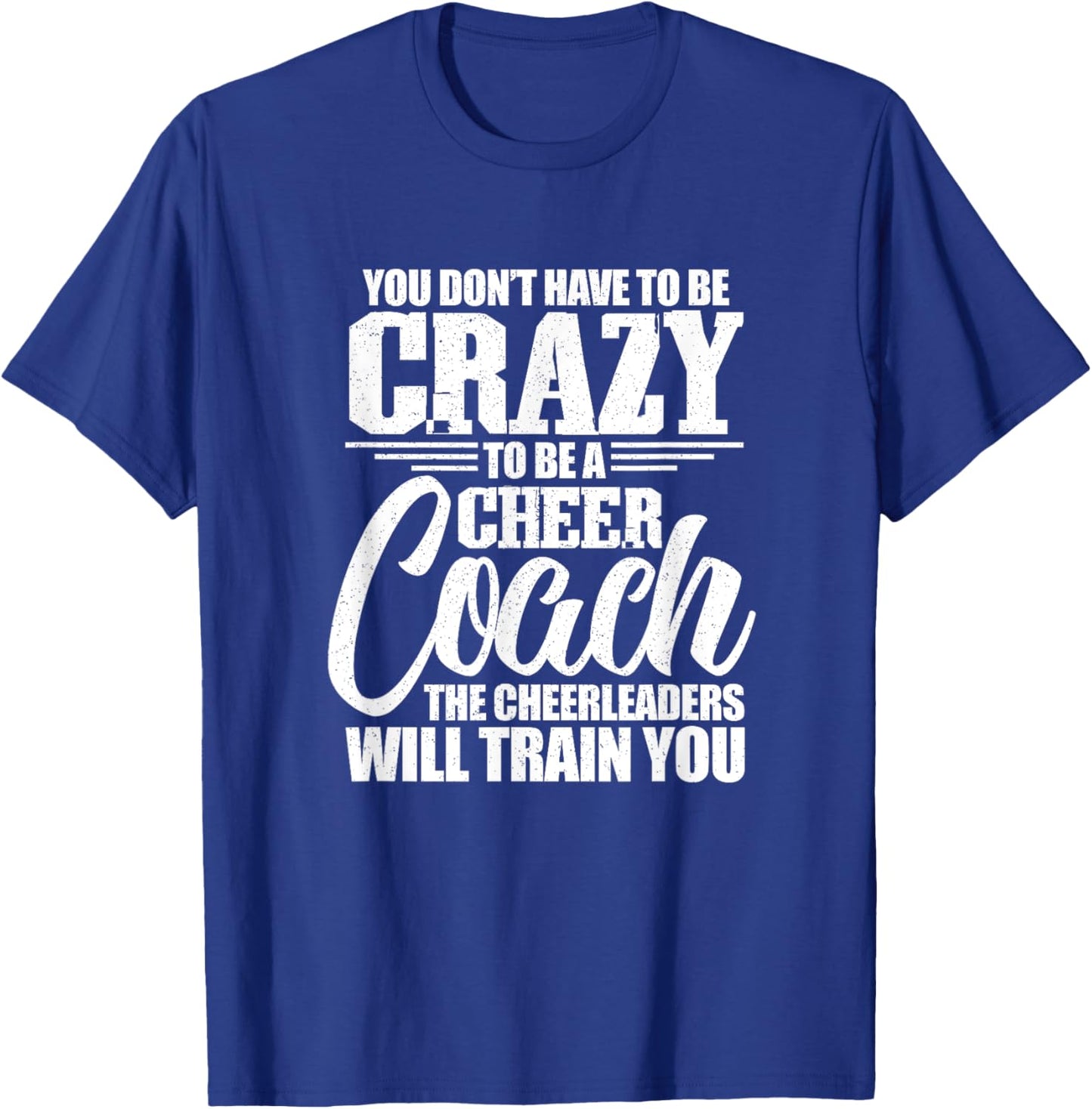 You Don't Have To Be Crazy - Cheer Coach Cheerleading Lover T-Shirt - T-Shirt | Royal