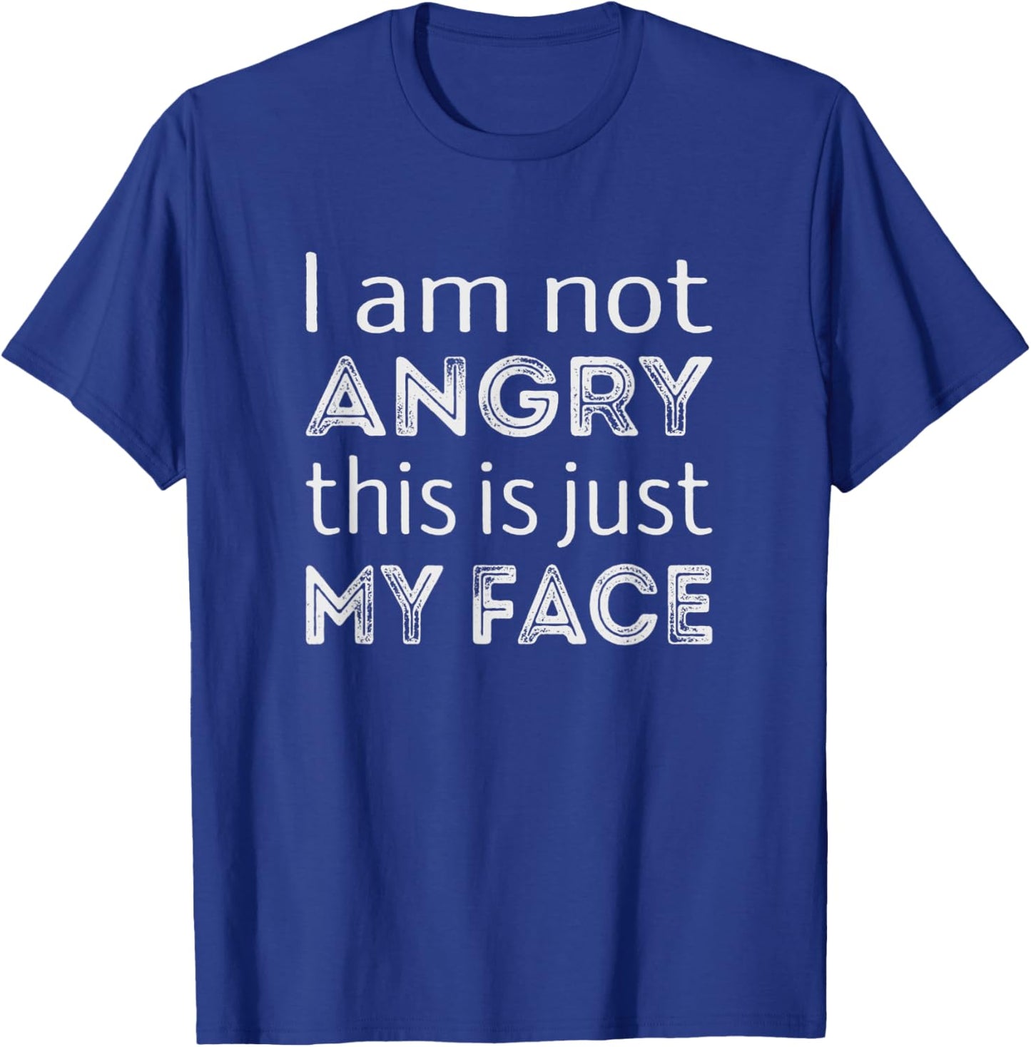 Im not angry. This is just my face. T-Shirt - T-Shirt | Royal