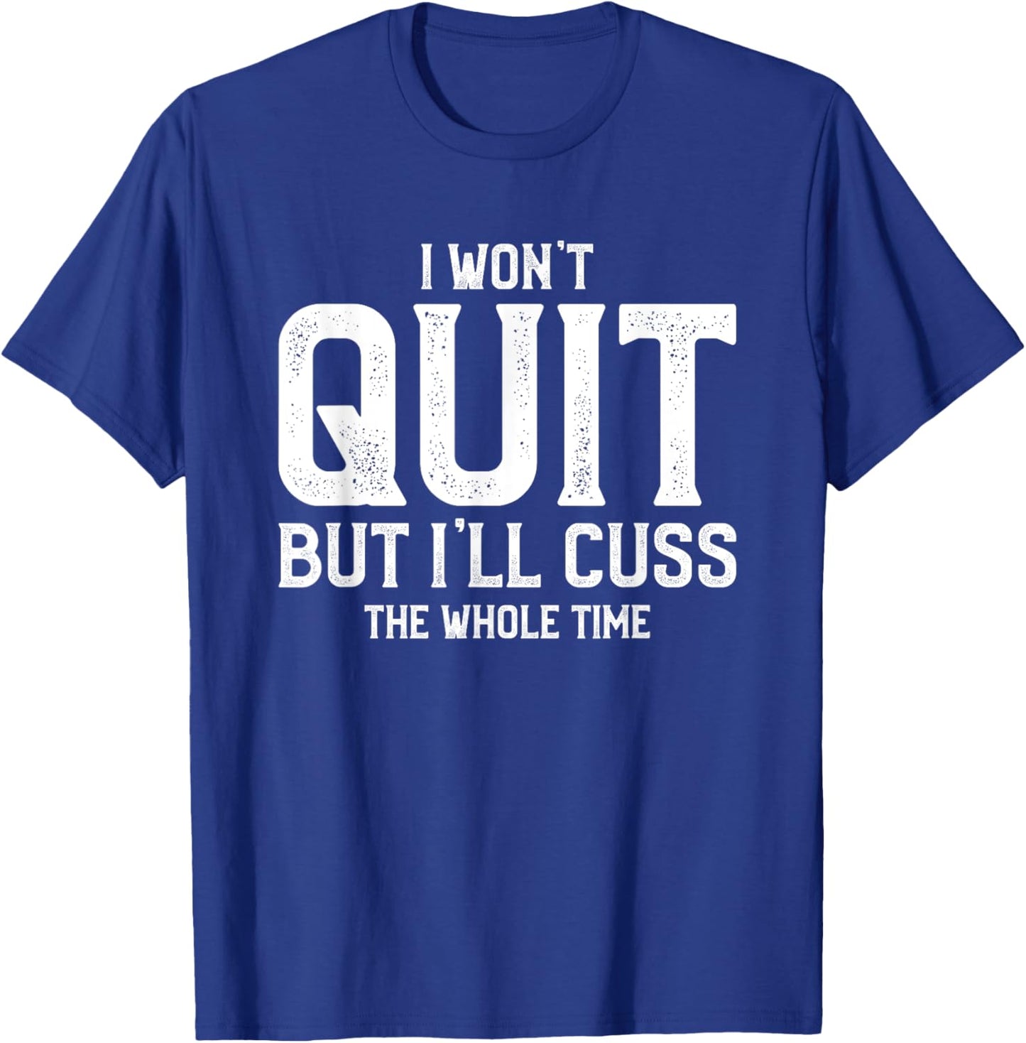 I Won't Quit But I'll Cuss The Whole Time T-Shirt - T-Shirt | Royal