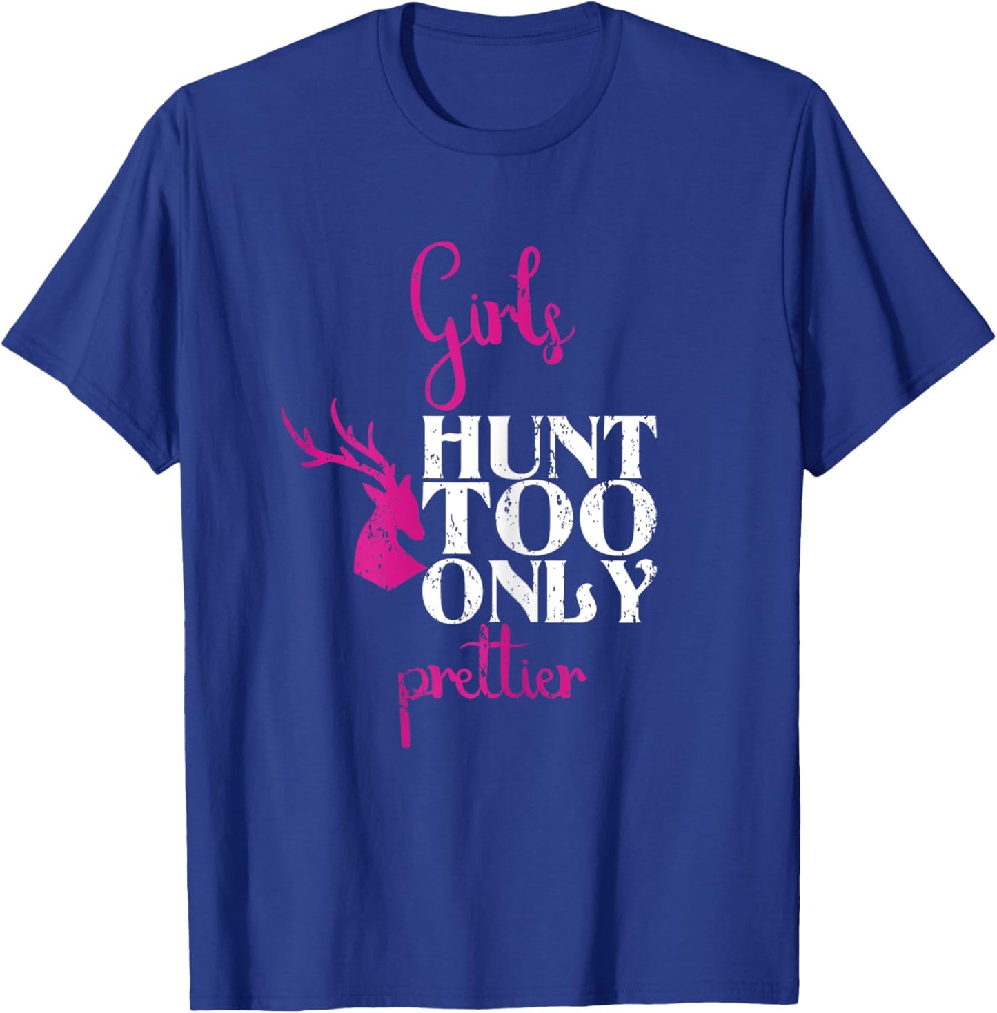 Girls Hunt Too Only Prettier Pretty Hunting Deer Elk Hunt T-Shirt - T-Shirt | Royal