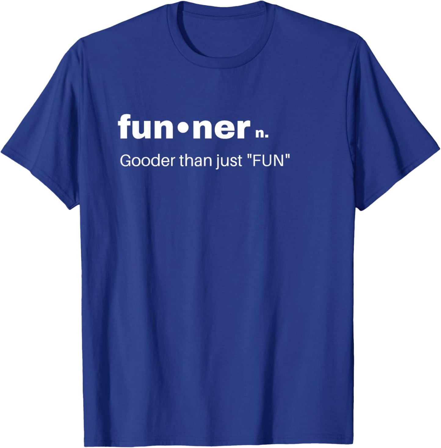 Funny sarcastic gift Funner Gooder than just Fun, Best Gifts T-Shirt - T-Shirt | Royal