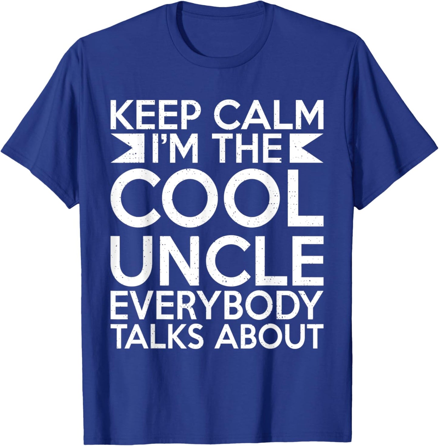 Keep Calm im the cool Uncle everybody talks about Uncle T-Shirt - T-Shirt | Royal