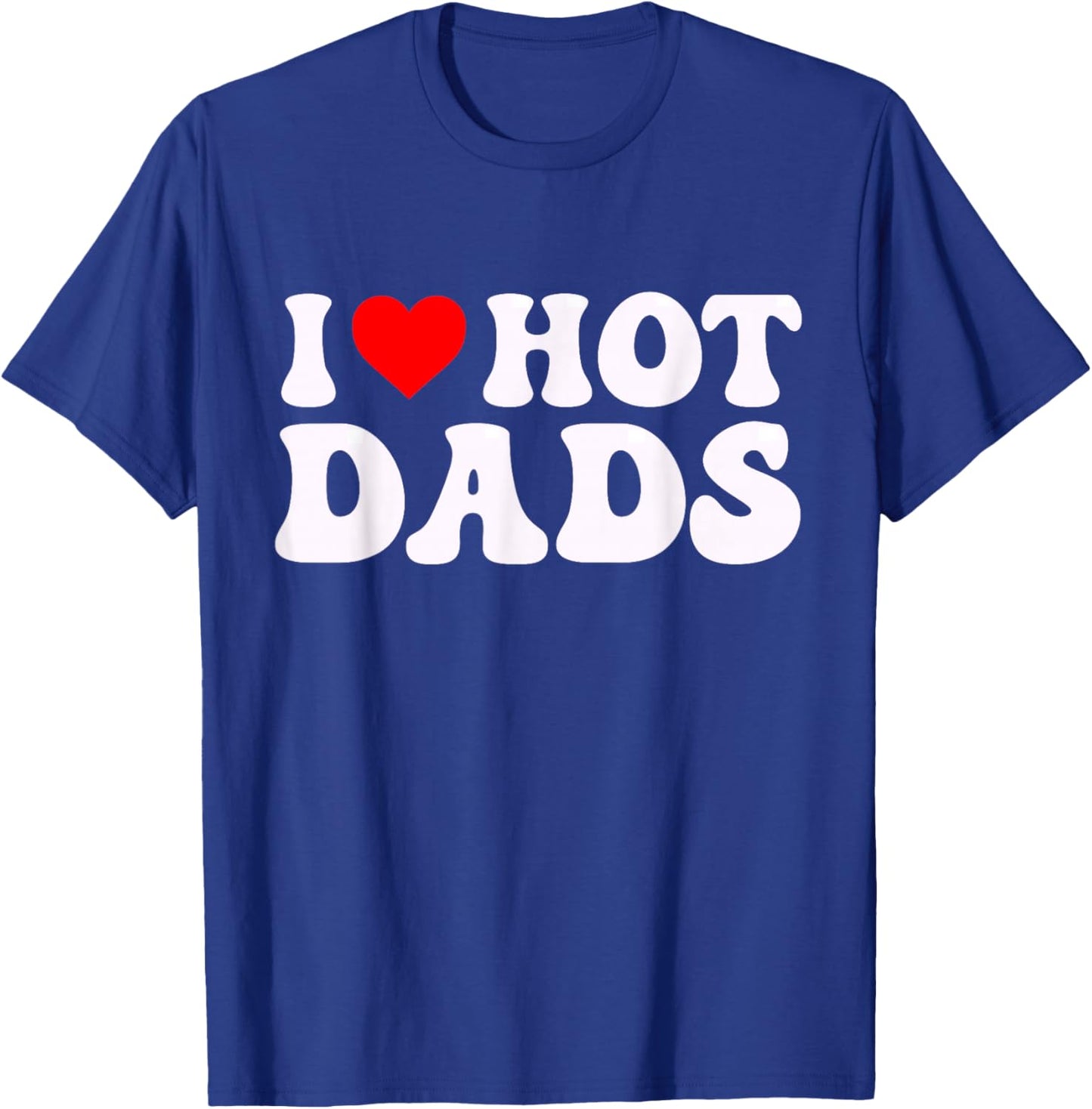 I Love Hot Dads Funny I Heart Hot Dads T-Shirt - T-Shirt | Royal