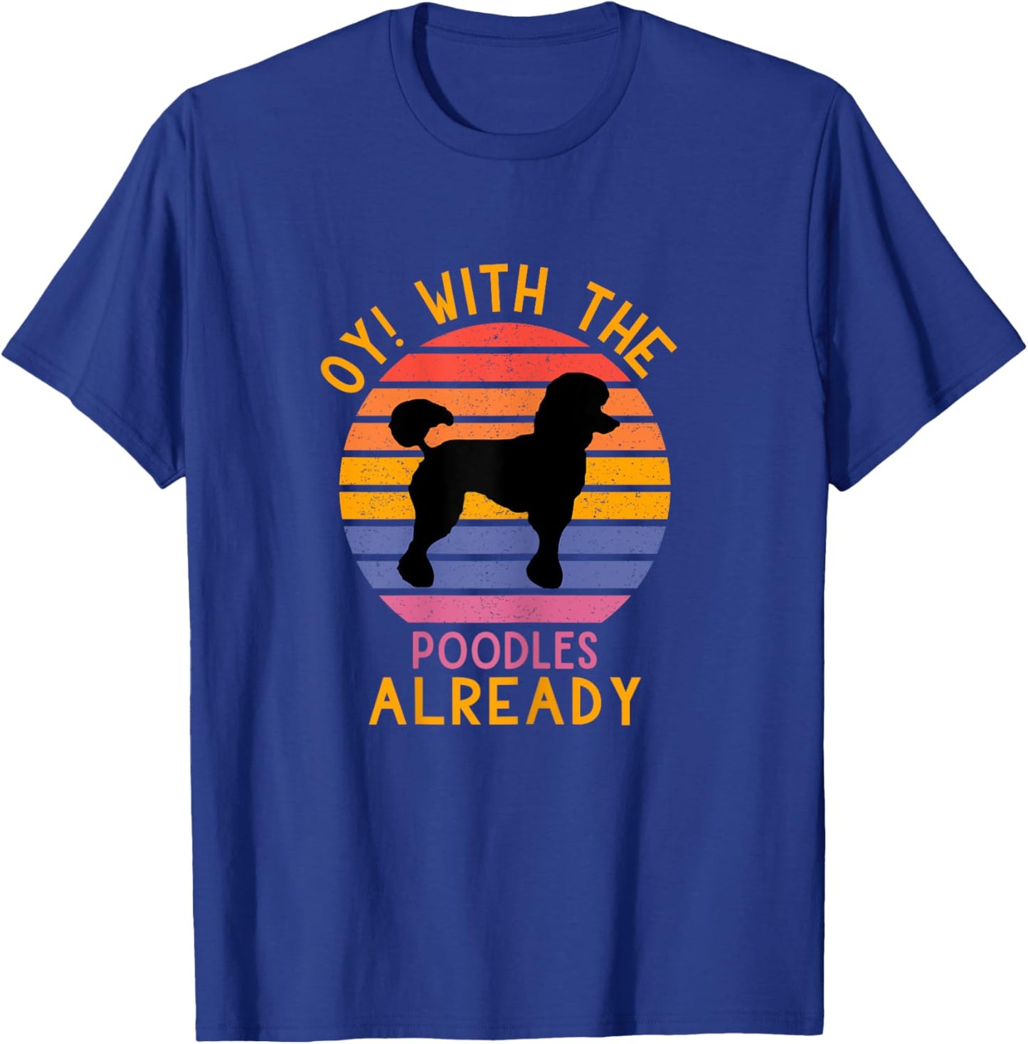 Funny Poodle Dog Lovers Oy! With The Poodles Already T-Shirt - T-Shirt | Royal