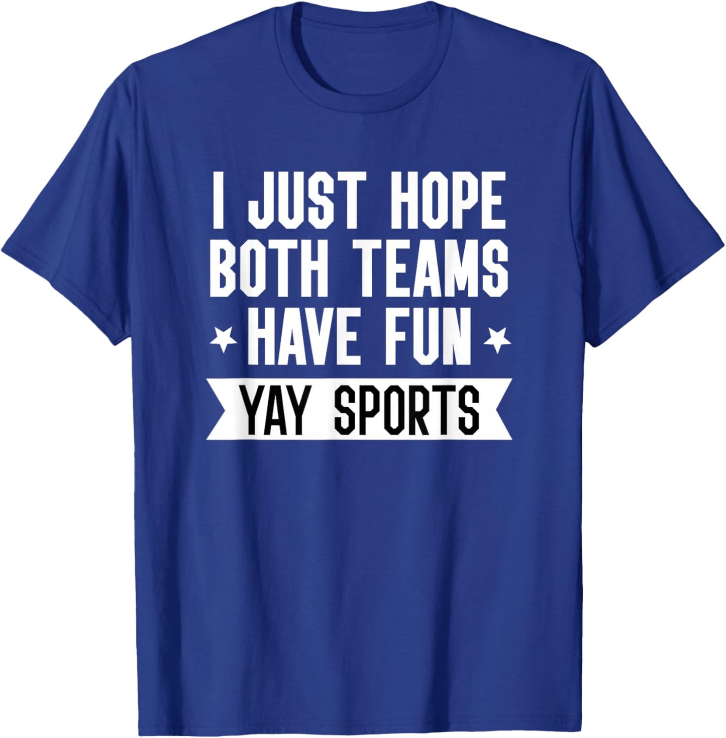 I Just Hope Both Teams Have Fun Shirt,Women Yay Sports Girls T-Shirt - T-Shirt | Royal