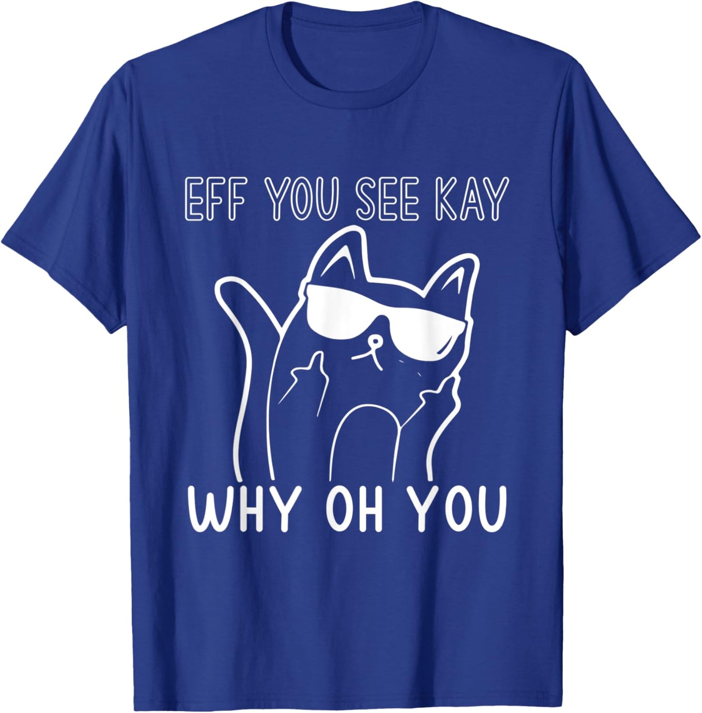 Eff You See Kay Why Oh You Cute Cat Middle Finger Sunglasses Women T-Shirt - T-Shirt | Royal