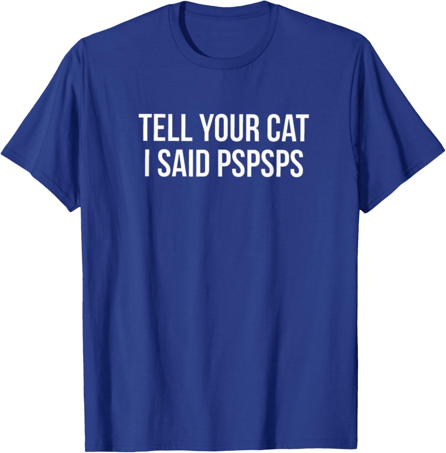 Tell Your Cat I Said Pspsps Funny Cat Men Women Kids T-Shirt - T-Shirt | Royal