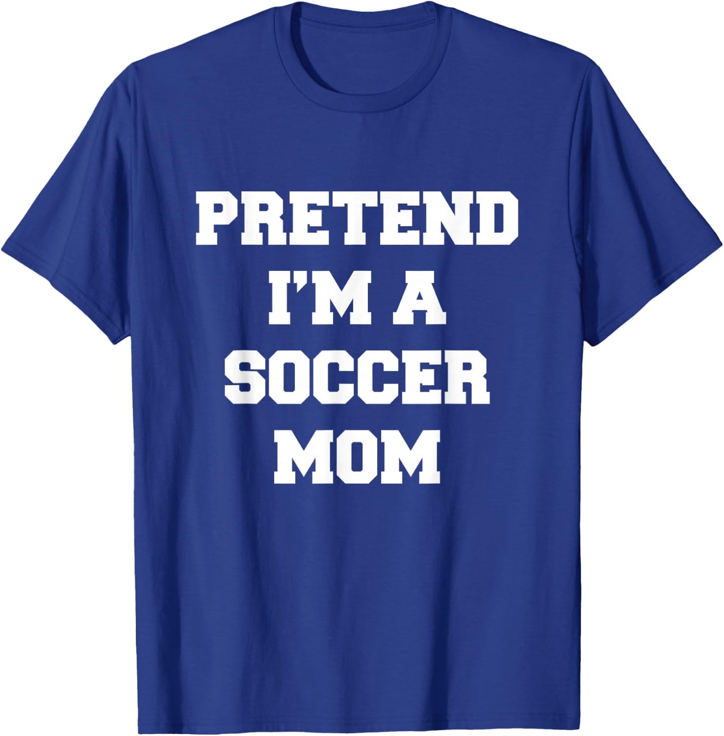 Pretend I'm A Soccer Mom Funny Mother's Day Soccer Mom T-Shirt - T-Shirt | Royal