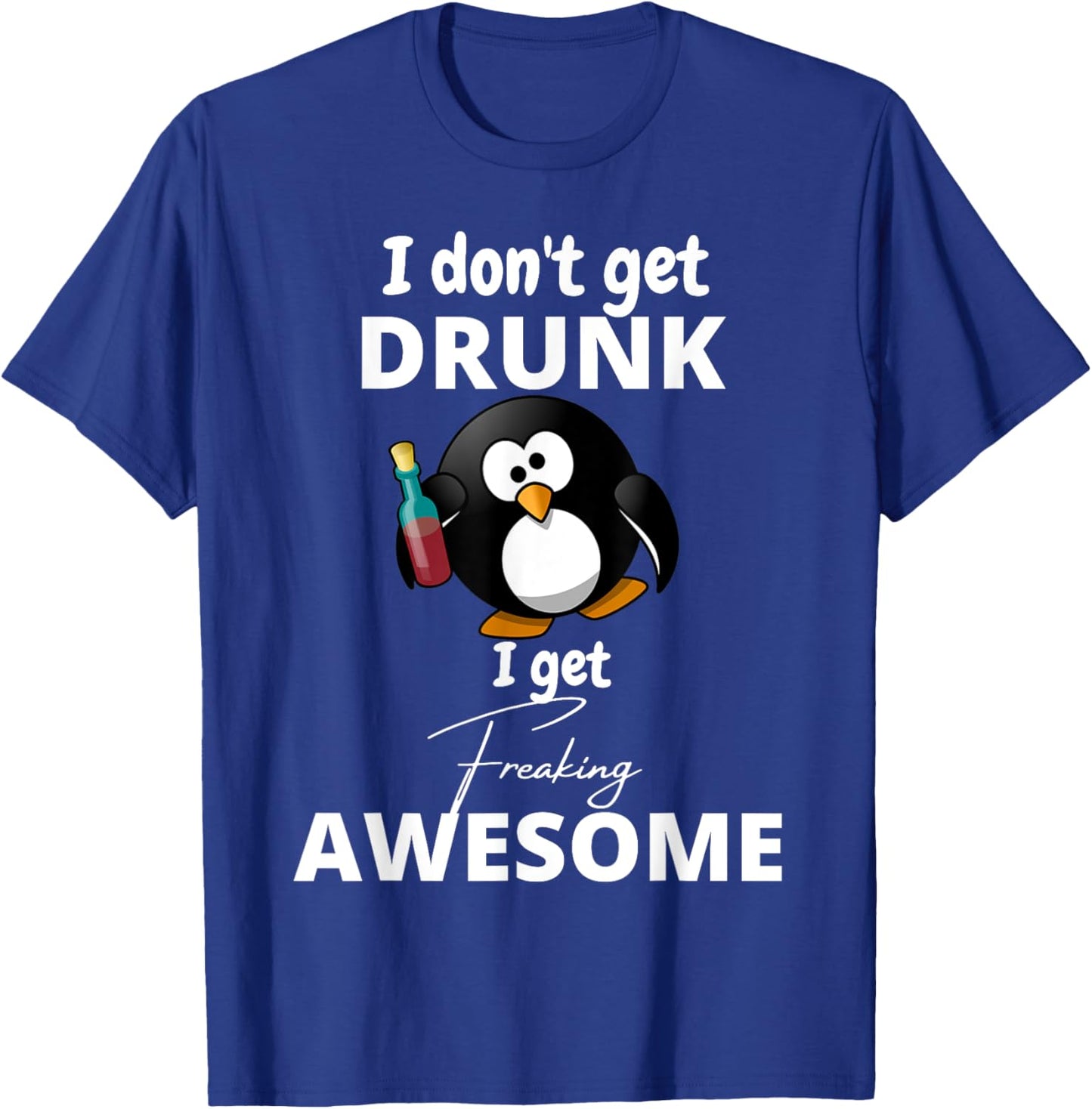 I don't get drunk I get freaking awesome funny humor T-Shirt - T-Shirt | Royal