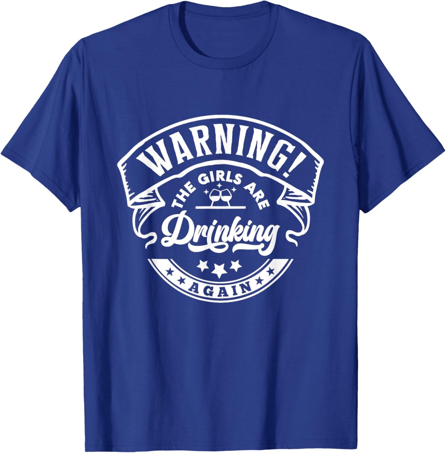 Warning The Girls are Drinking Again T-Shirt - T-Shirt | Royal