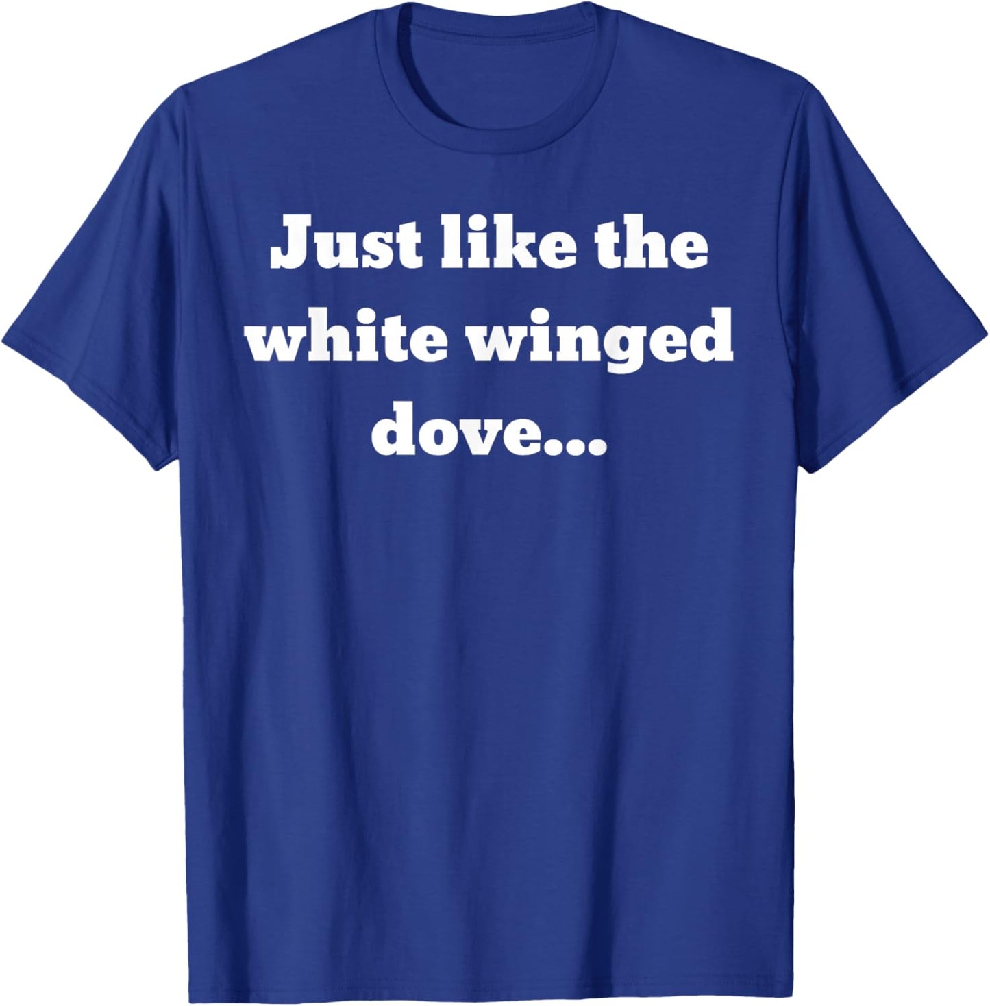 Just like the white winged dove... T-Shirt - T-Shirt | Royal