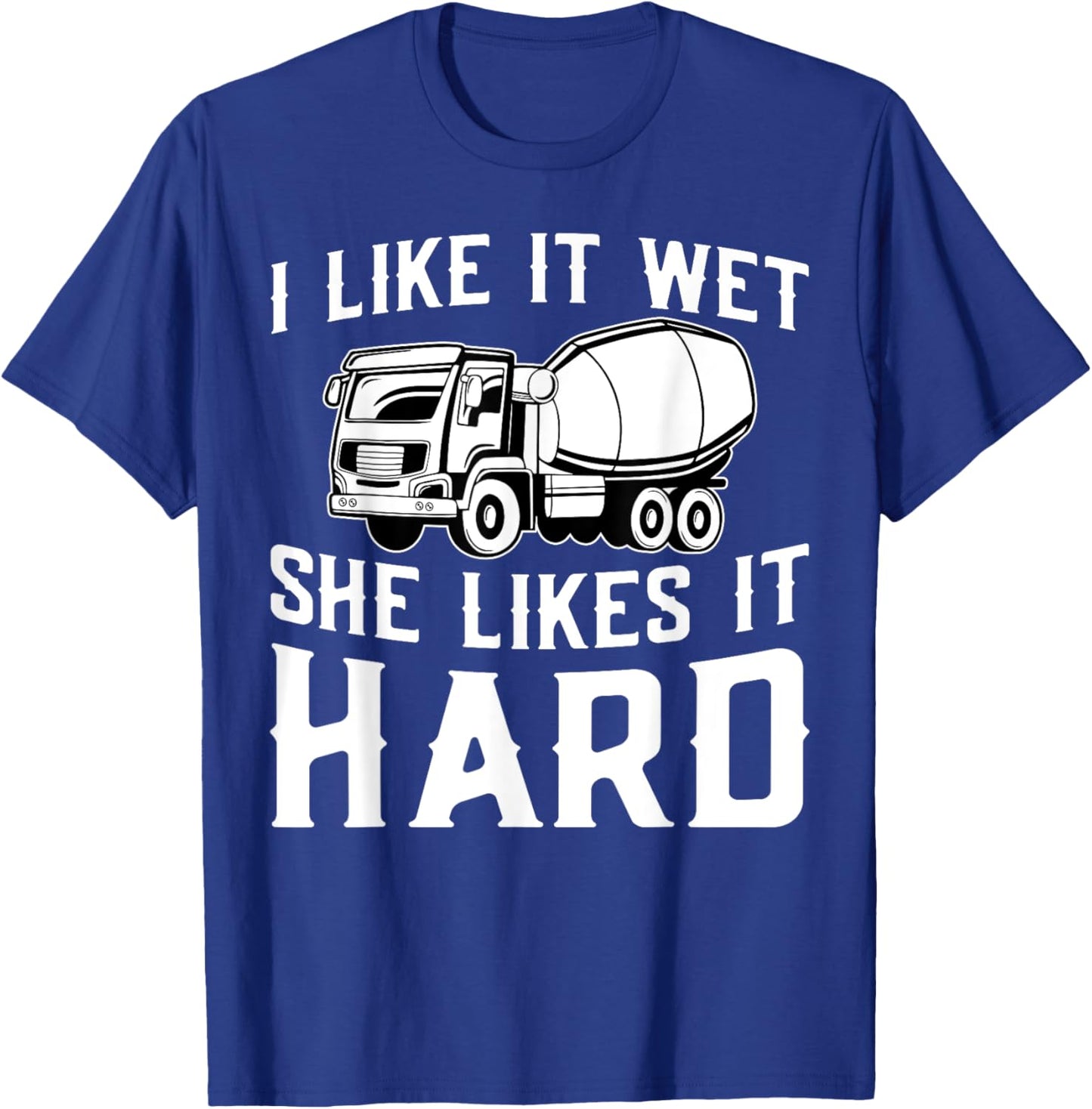 I Like It Wet She Likes It Hard Construction Truck Driver T-Shirt - T-Shirt | Royal