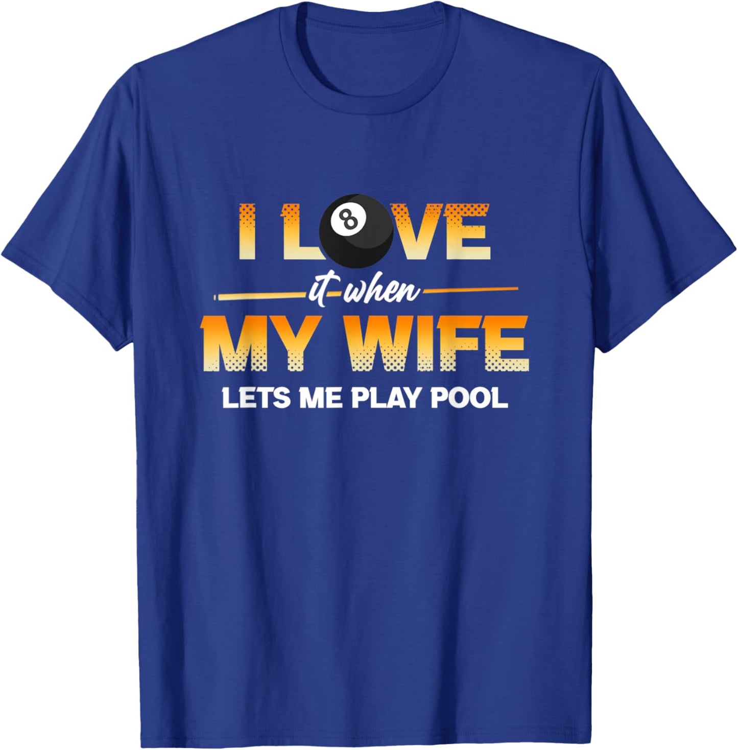 I Love It When My Wife Lets Me Play Pool Cue Stick Billiard T-Shirt - T-Shirt | Royal