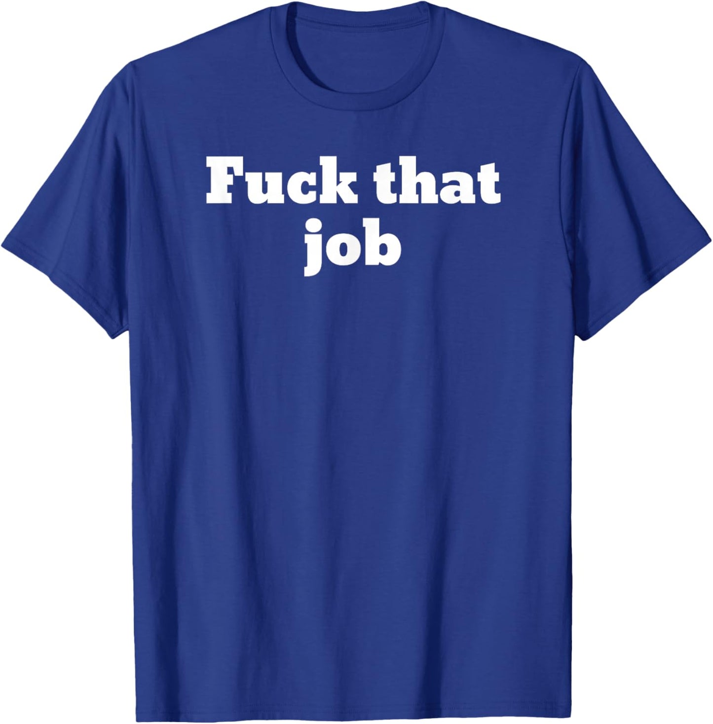 Fuck that job T-Shirt - T-Shirt | Royal