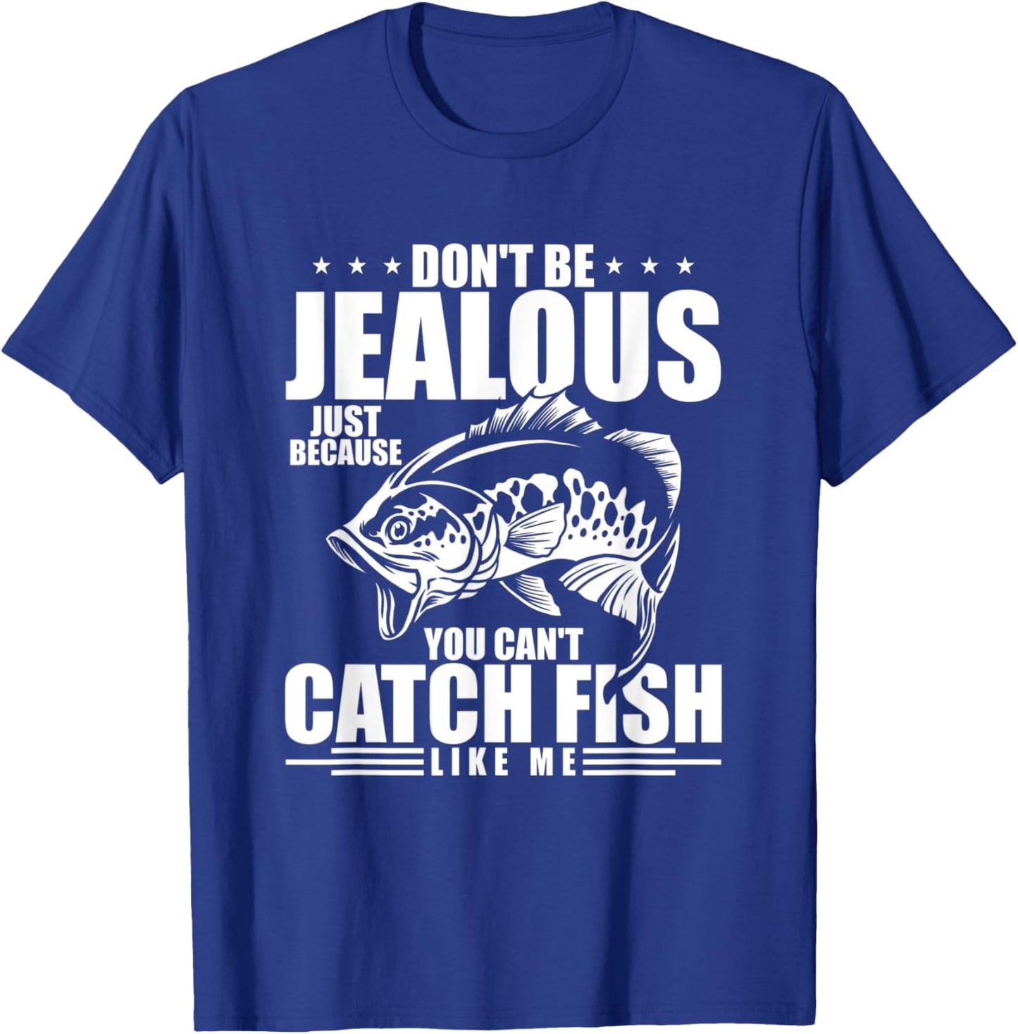 Don't Be Jealous Just Because You Can't Catch Fish Like Me T-Shirt - T-Shirt | Royal
