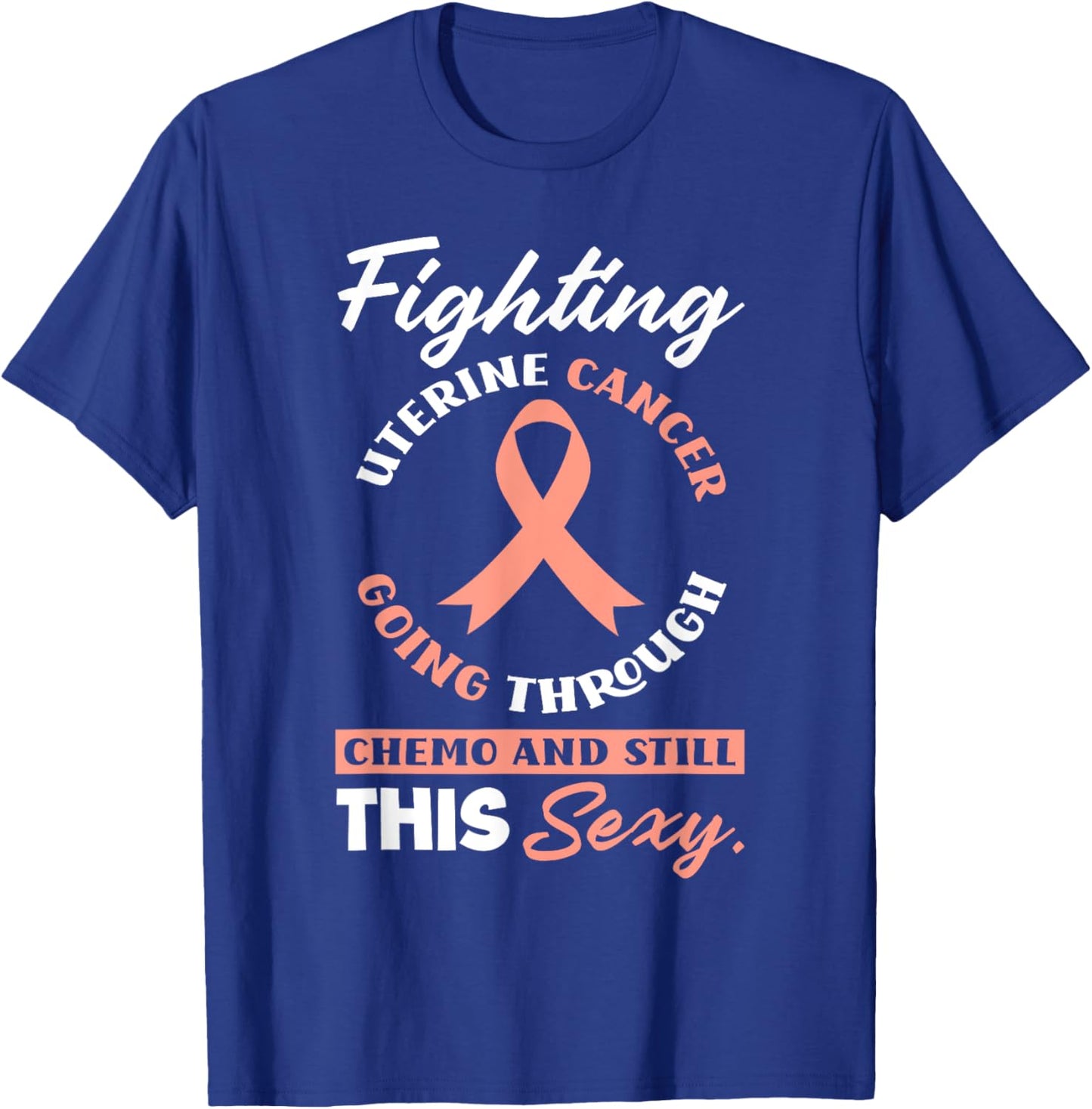 Fighting Uterine Cancer, Chemo & Still Sexy Uterine Cancer T-Shirt - T-Shirt | Royal