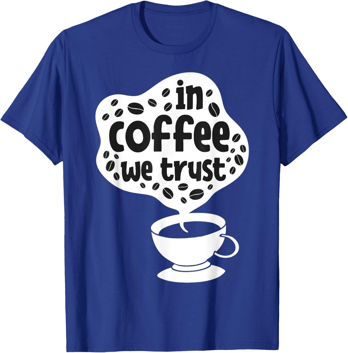 In Coffee We Trust | Funny Saying Coffee Lovers T-Shirt - T-Shirt | Royal