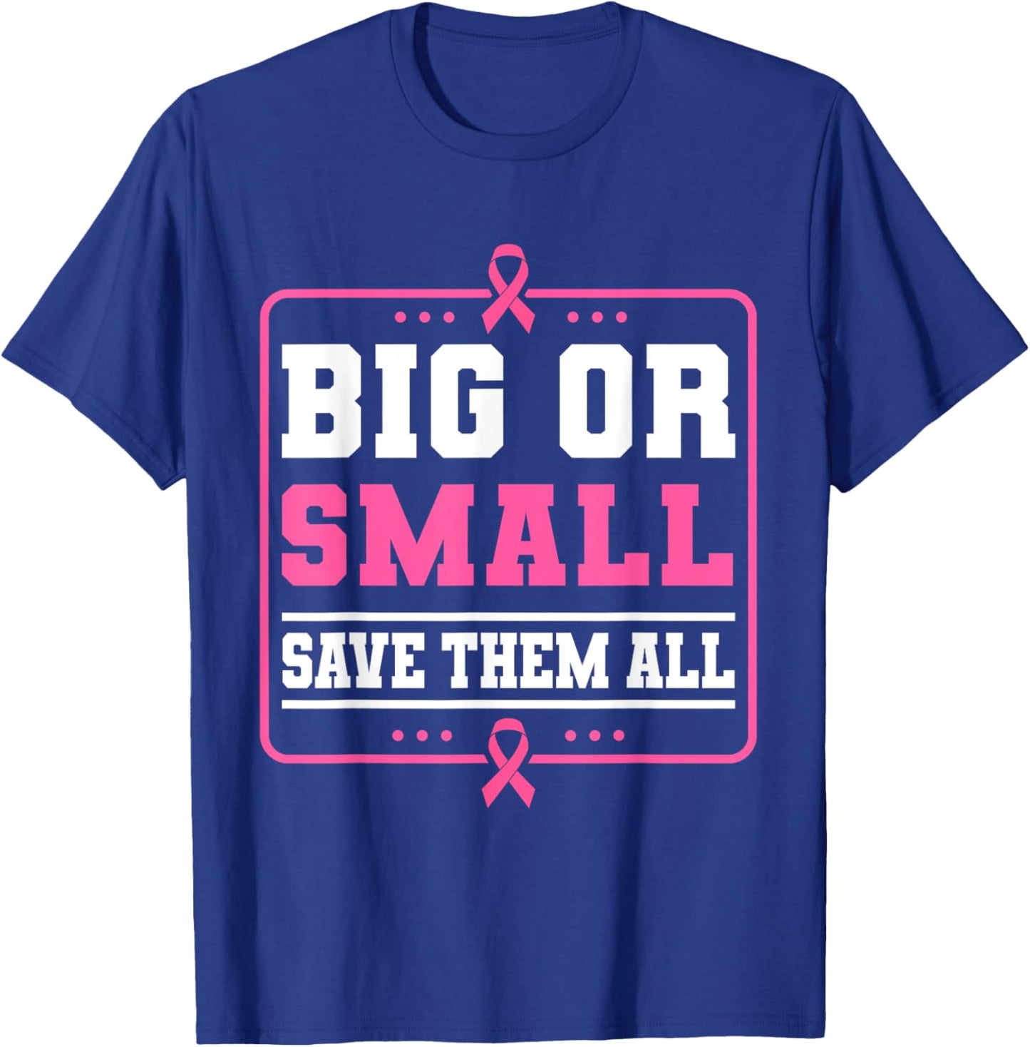 Big Or Small Save Them All Breast Cancer Awareness T-Shirt - T-Shirt | Royal