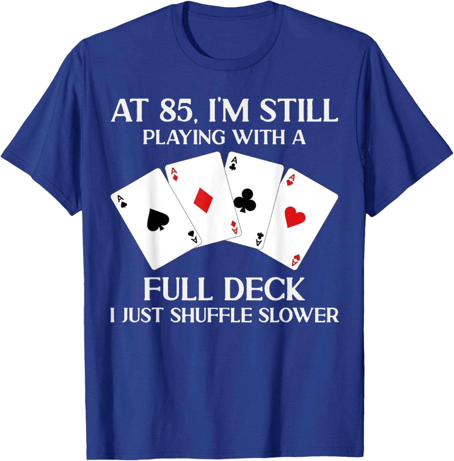 At 85 I'm Still Playing With Full Deck Card Player Birthday T-Shirt - T-Shirt | Royal