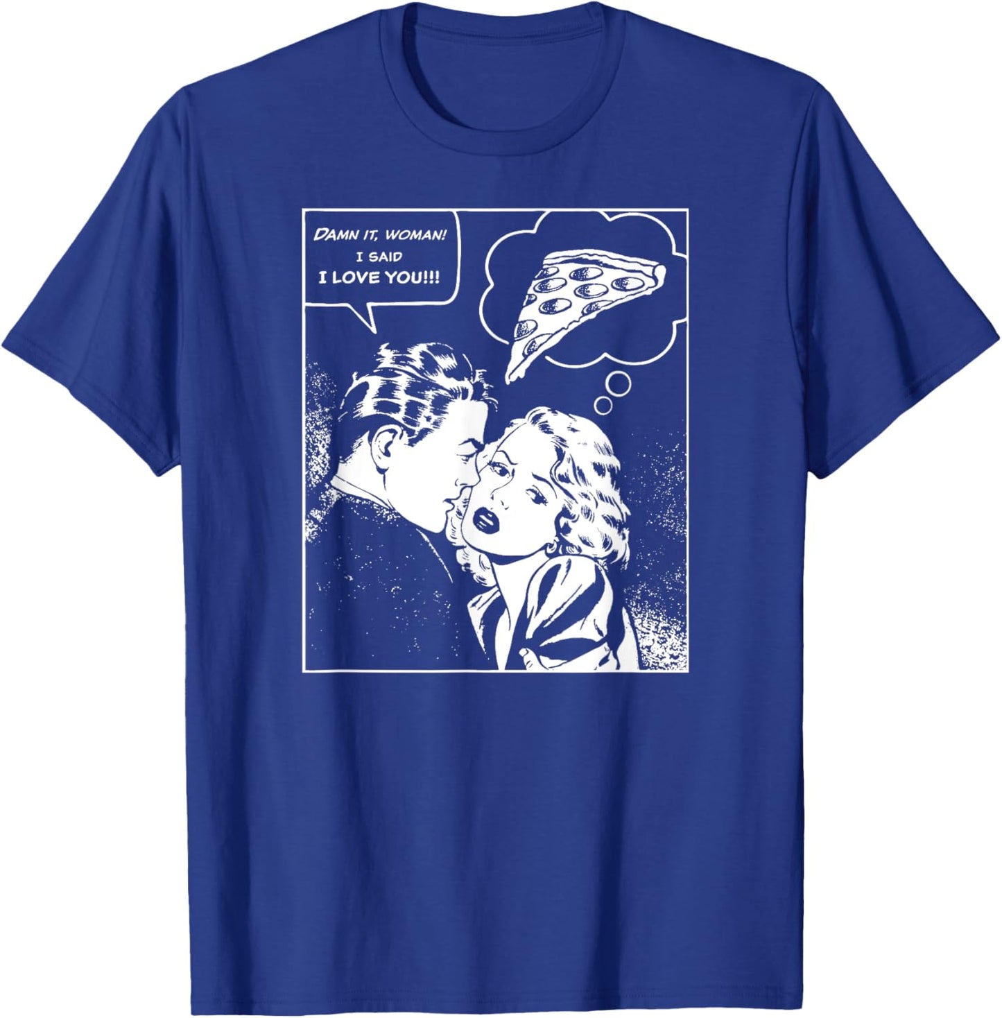 Damn It, Woman, I Said I Love You She's Thinking About Pizza T-Shirt - T-Shirt | Royal