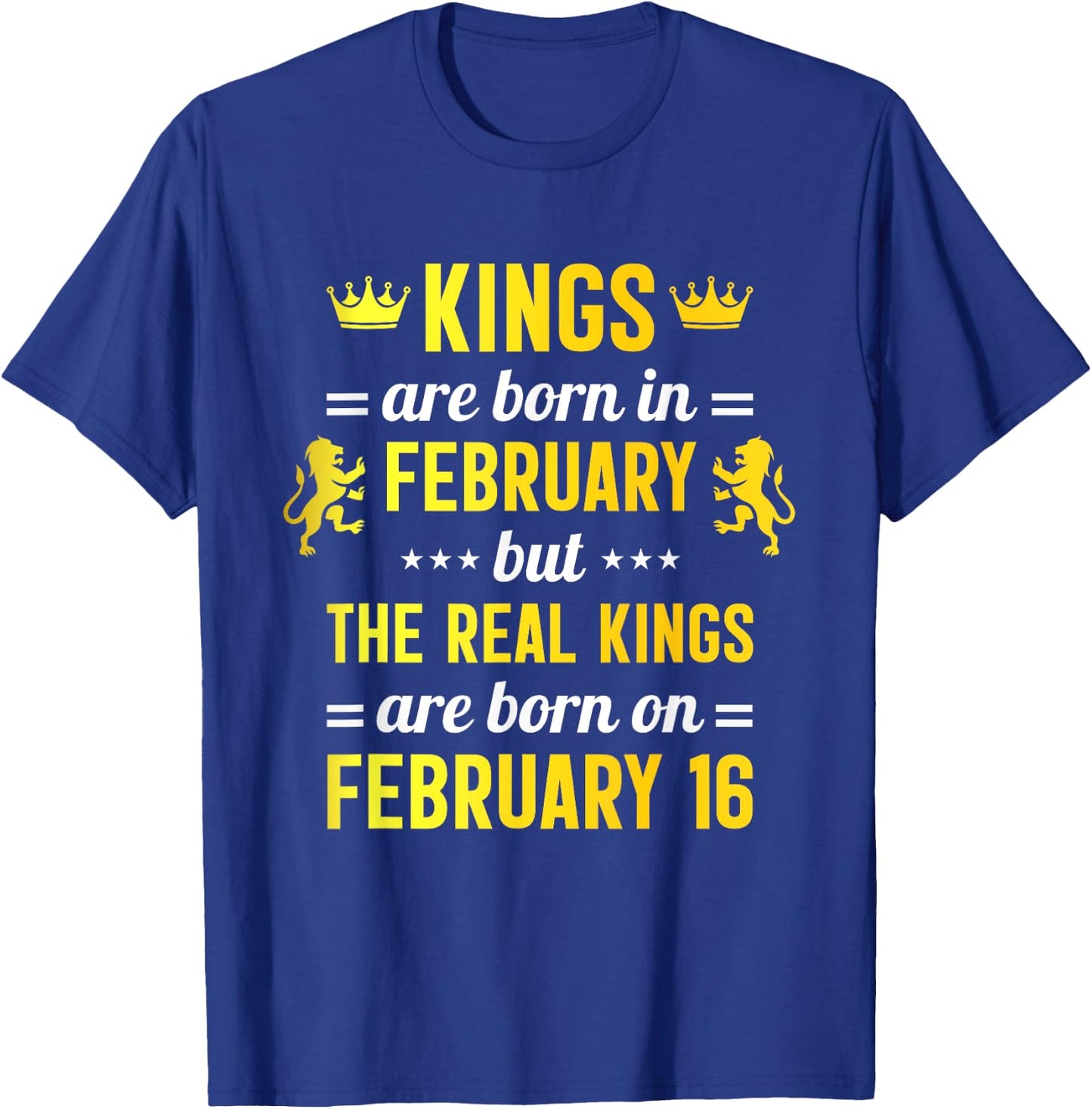 Kings Are Born In February Real King Are Born on February 16 T-Shirt - T-Shirt | Royal