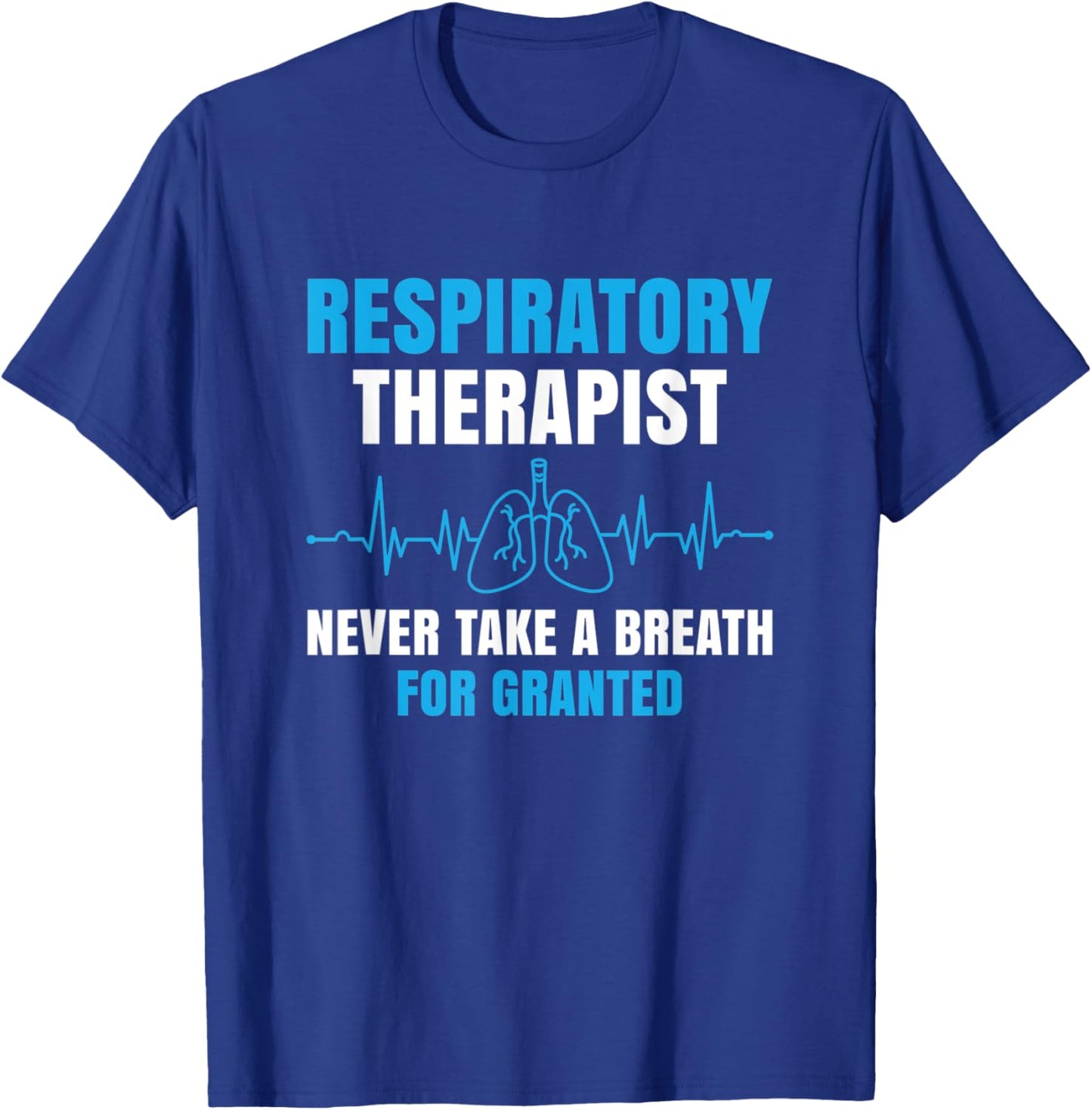 Respiratory Therapist Never Take A Breath Forgranted Funny T-Shirt - T-Shirt | Royal