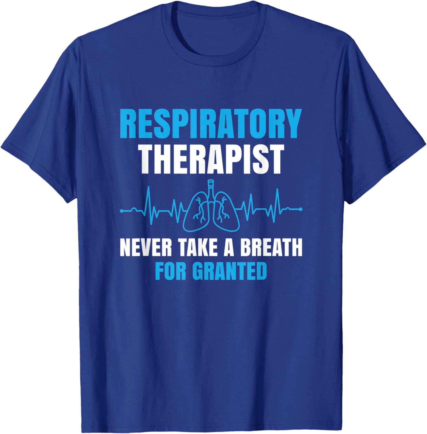 Respiratory Therapist Never Take A Breath Forgranted Funny T-Shirt - T-Shirt | Royal