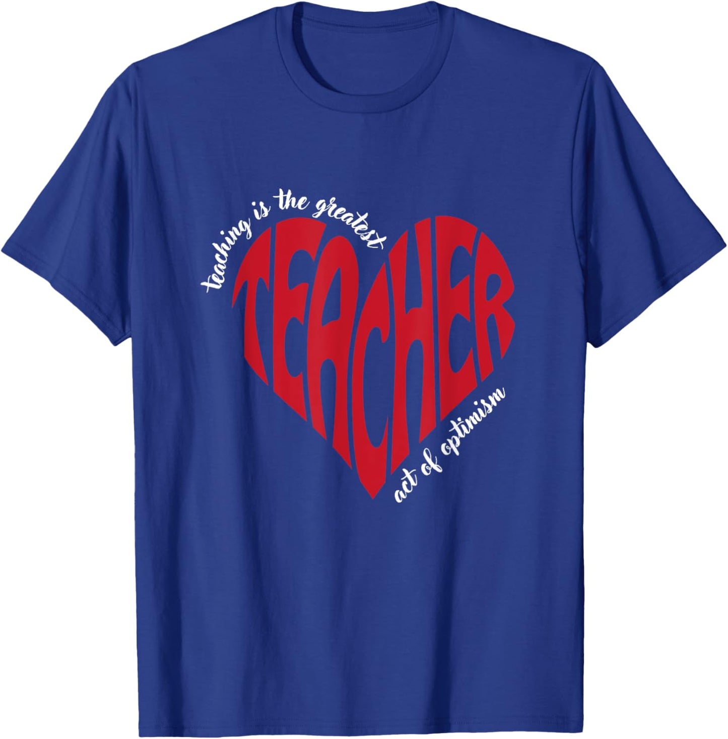 Teaching Is The Greatest Act Of Optimism for Teachers T-Shirt - T-Shirt | Royal