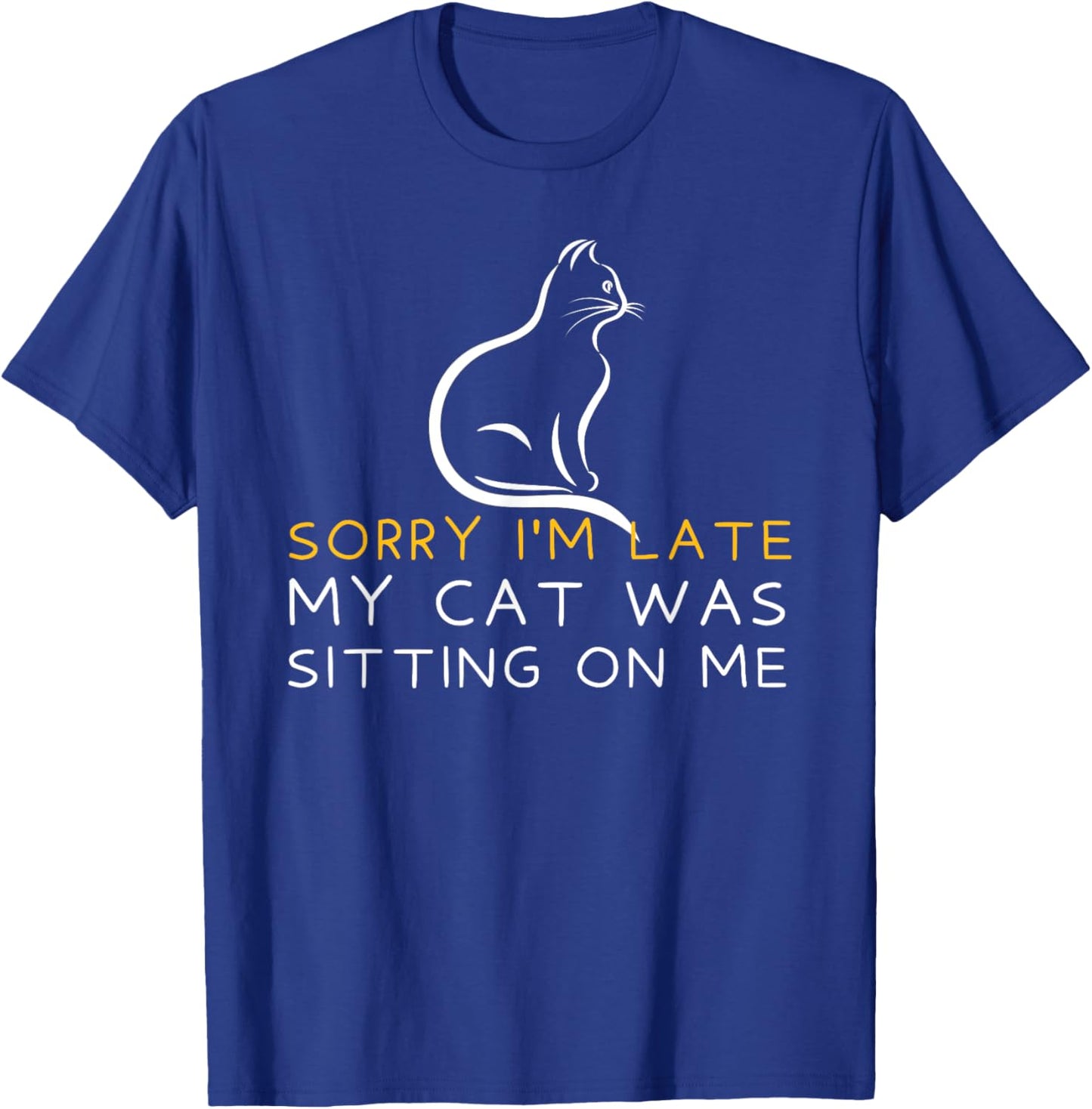 Sorry I'm Late My Cat Was Sitting On Me - Kitten Lover T-Shirt - T-Shirt | Royal