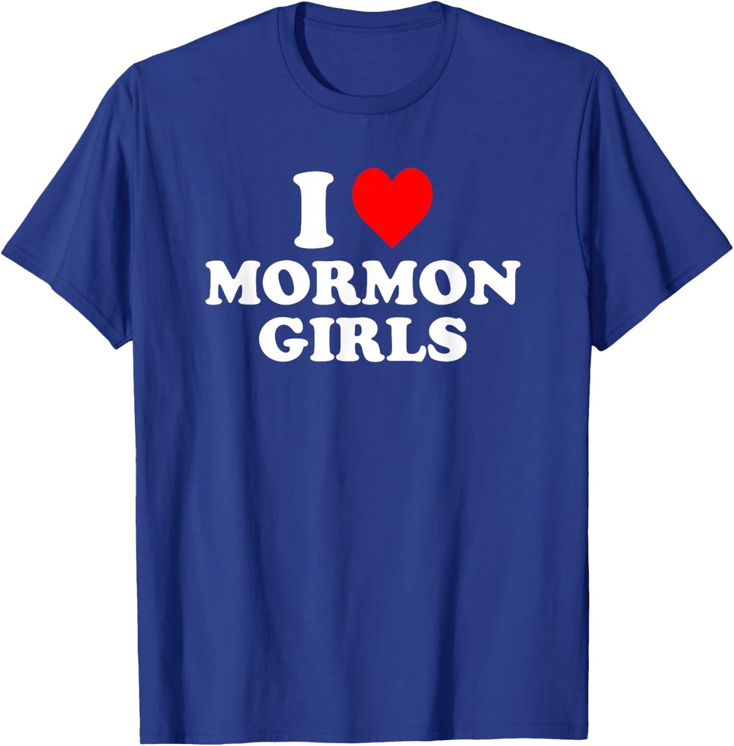 I Love Mormon Girls T-Shirt - T-Shirt | Royal