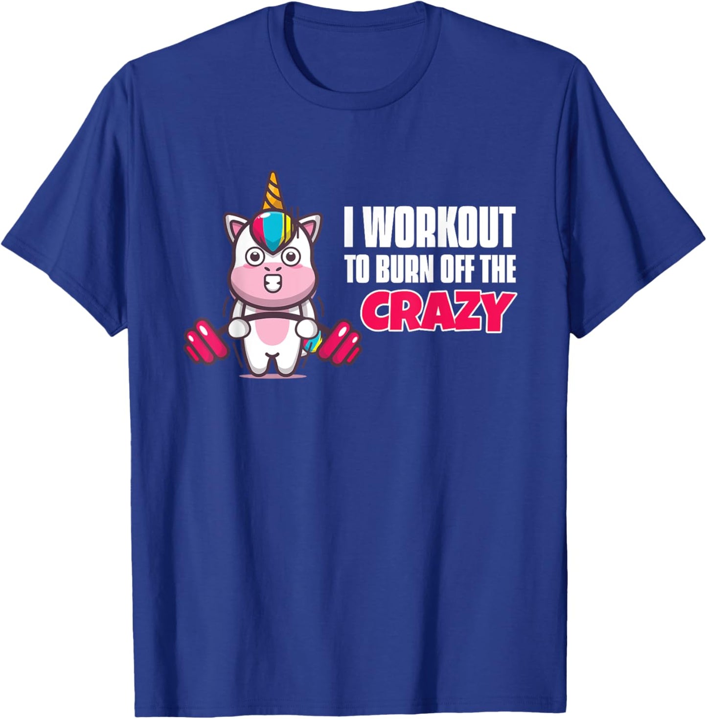 I Workout To Burn Off The Crazy - Funny Unicorn Workout T-Shirt - T-Shirt | Royal