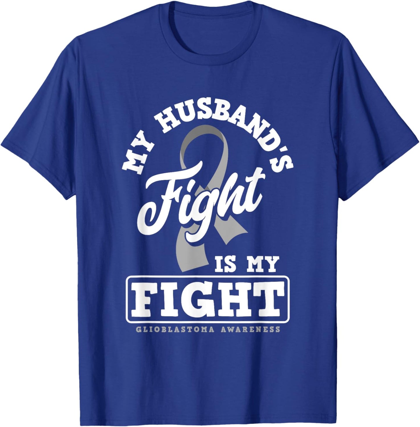 My Husband's Fight Is My Fight Glioblastoma Awareness T-Shirt - T-Shirt | Royal