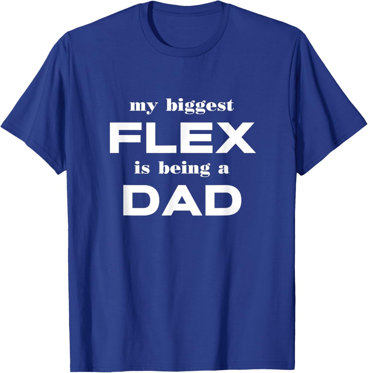 My Biggest Flex Is Being A Dad Funny Apparel T-Shirt - T-Shirt | Royal