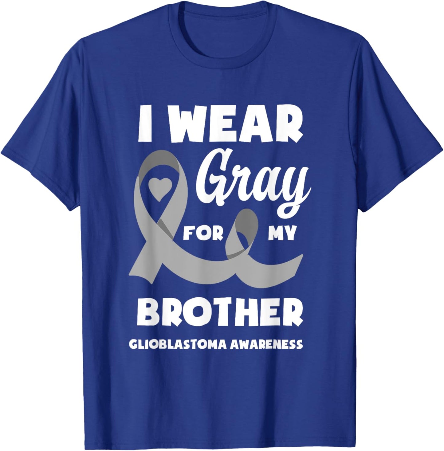 I Wear Gray For My Brother Glioblastoma Awareness T-Shirt - T-Shirt | Royal