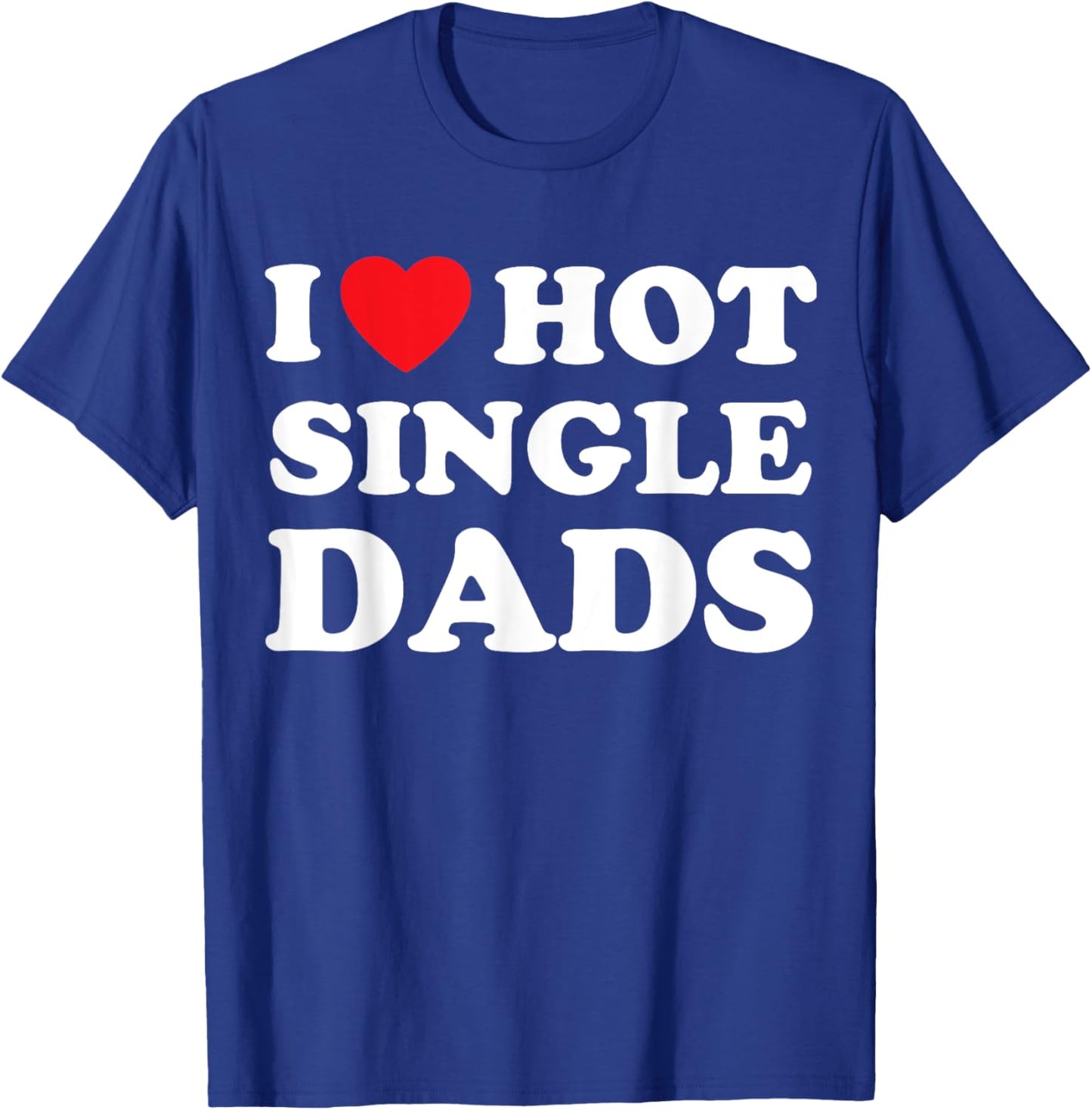 I Heart Hot Dads Shirt Single Dad T-Shirt - T-Shirt | Royal