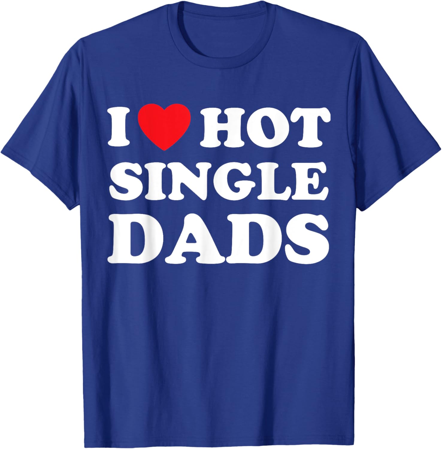 I Heart Hot Dads Shirt Single Dad T-Shirt - T-Shirt | Royal