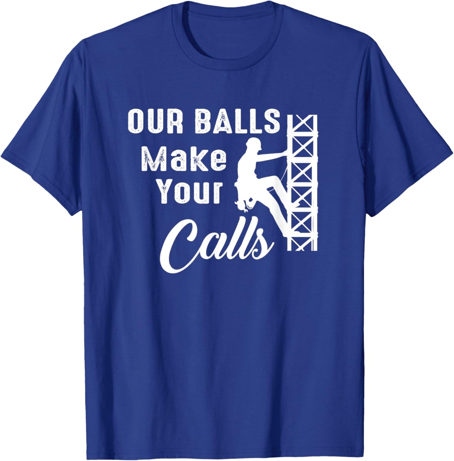 Cell Tower Climber Funny Quote Our Balls Make Your Calls T-Shirt - T-Shirt | Royal