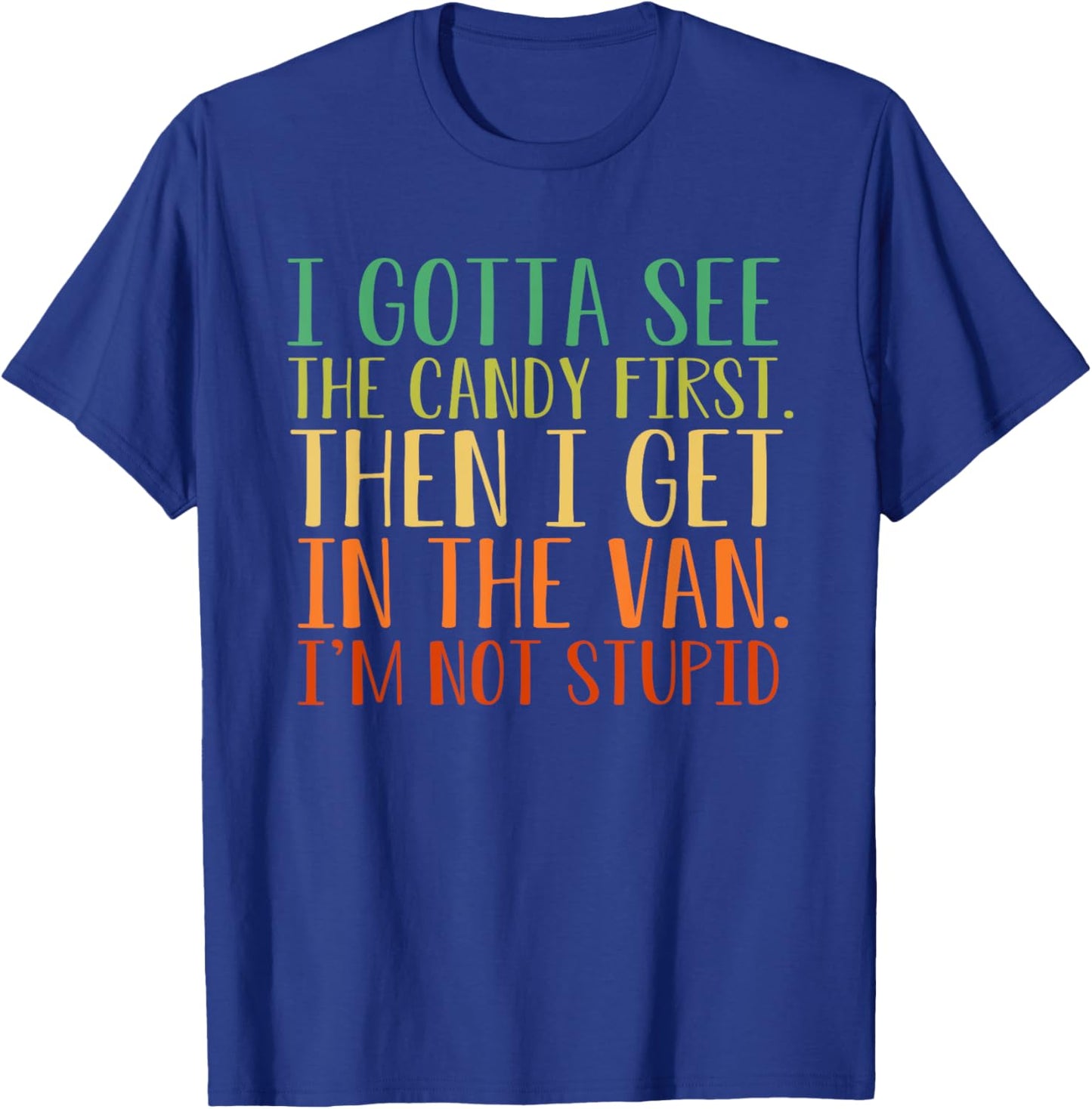 I Gotta See The Candy First. I'm Not Stupid T-Shirt - T-Shirt | Royal
