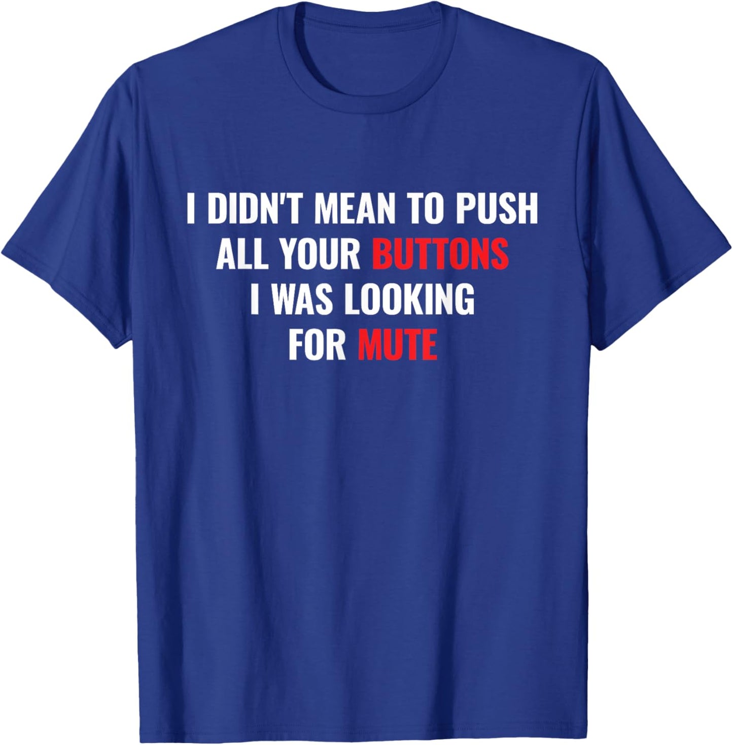 I didnt Mean to Push All Your Buttons I was Looking for Mute T-Shirt - T-Shirt | Royal