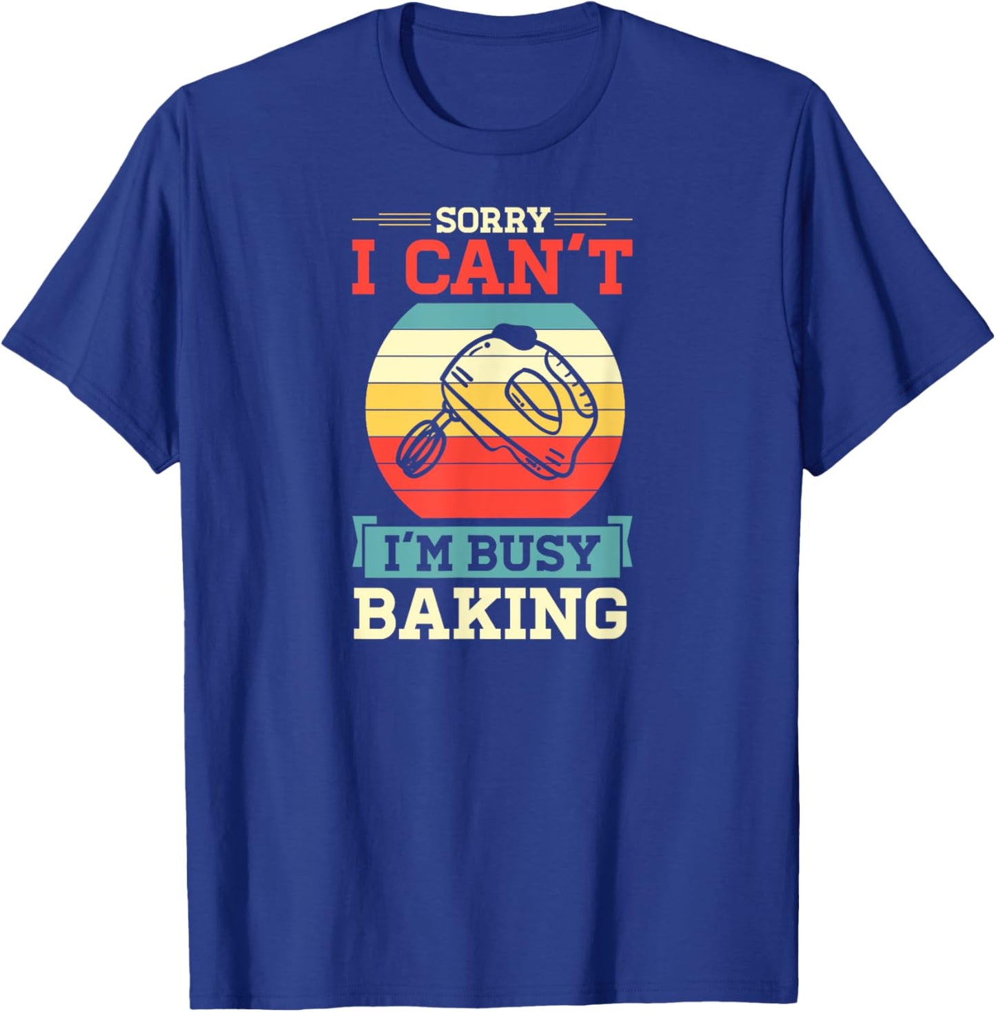 Sorry I Can't I'm Busy Baking Cute Funny Baker Pastry Chef T-Shirt - T-Shirt | Royal