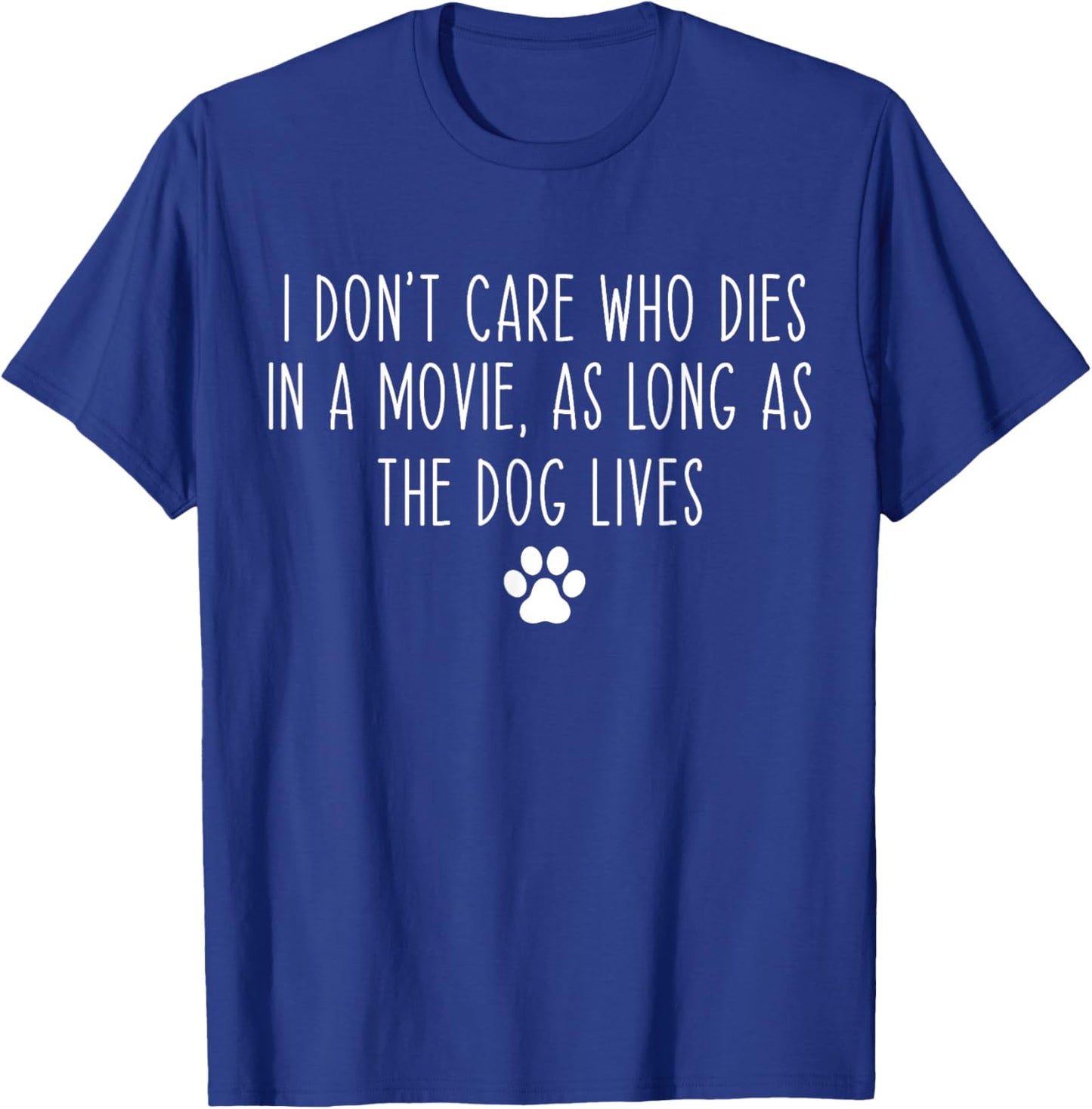 I Don't Care Who Dies In A Movie As Long As Dog Lives Funny T-Shirt - T-Shirt | Royal
