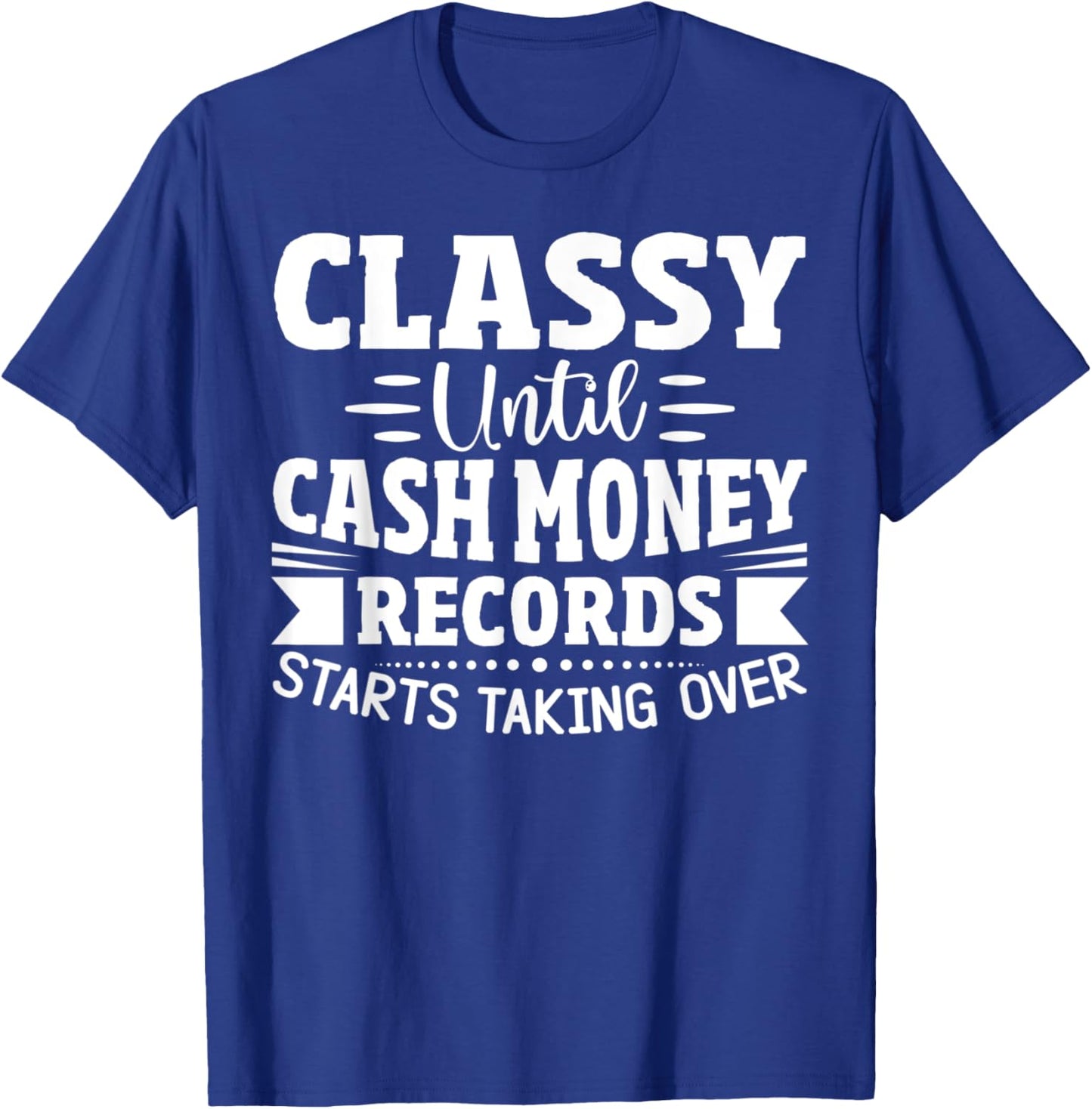 Classy Until Cash Money Records Starts Taking Over T-Shirt - T-Shirt | Royal