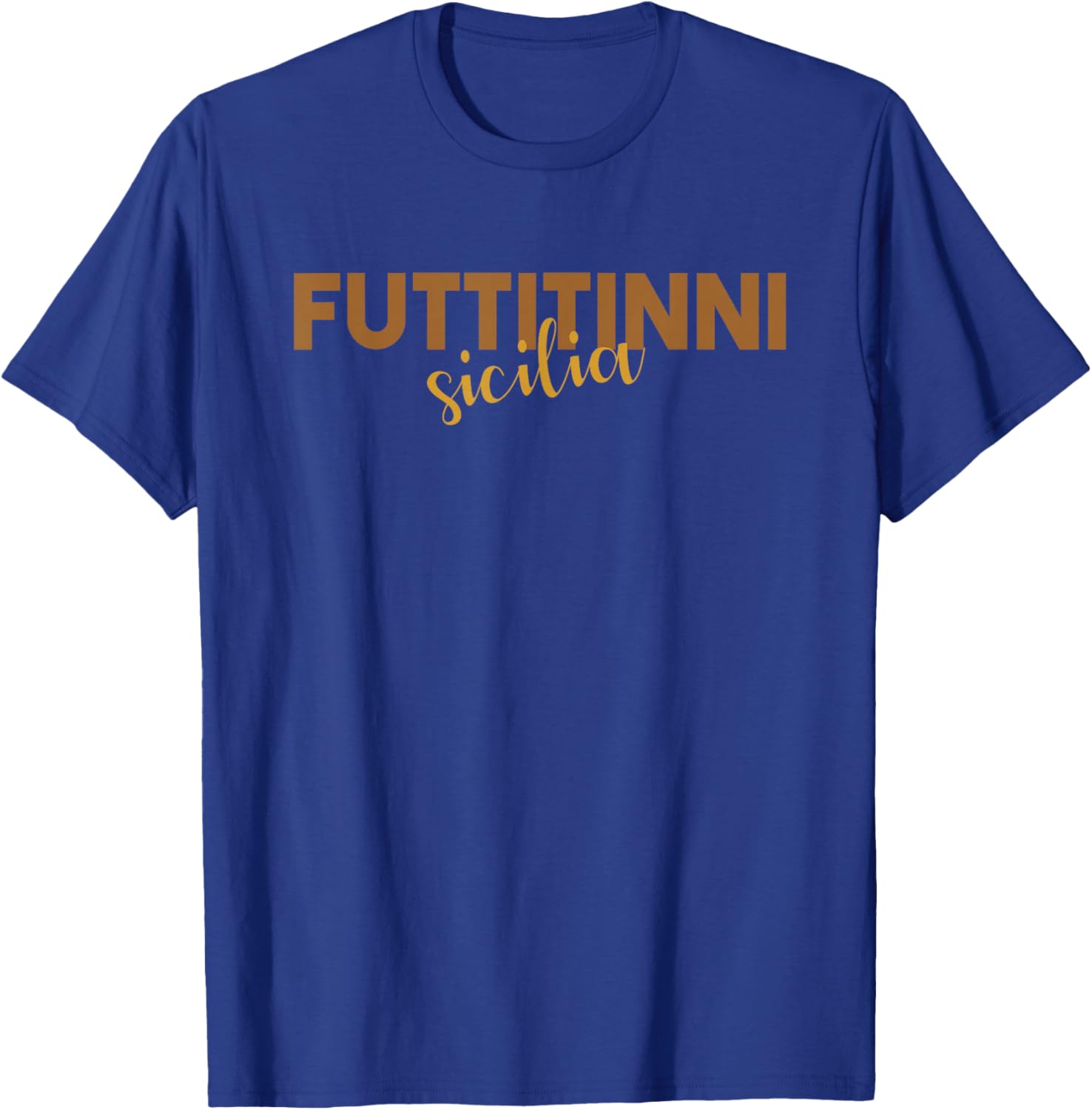 Sicilia Sicily Italy Italian FUTTITINNI T-Shirt - T-Shirt | Royal