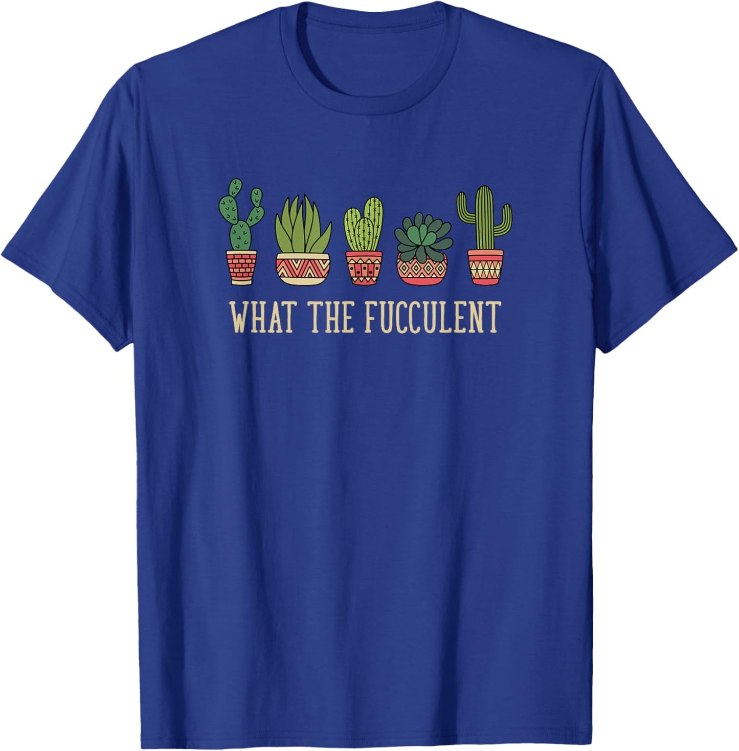What the fucculent funny succulent cactus lover T-Shirt - T-Shirt | Royal
