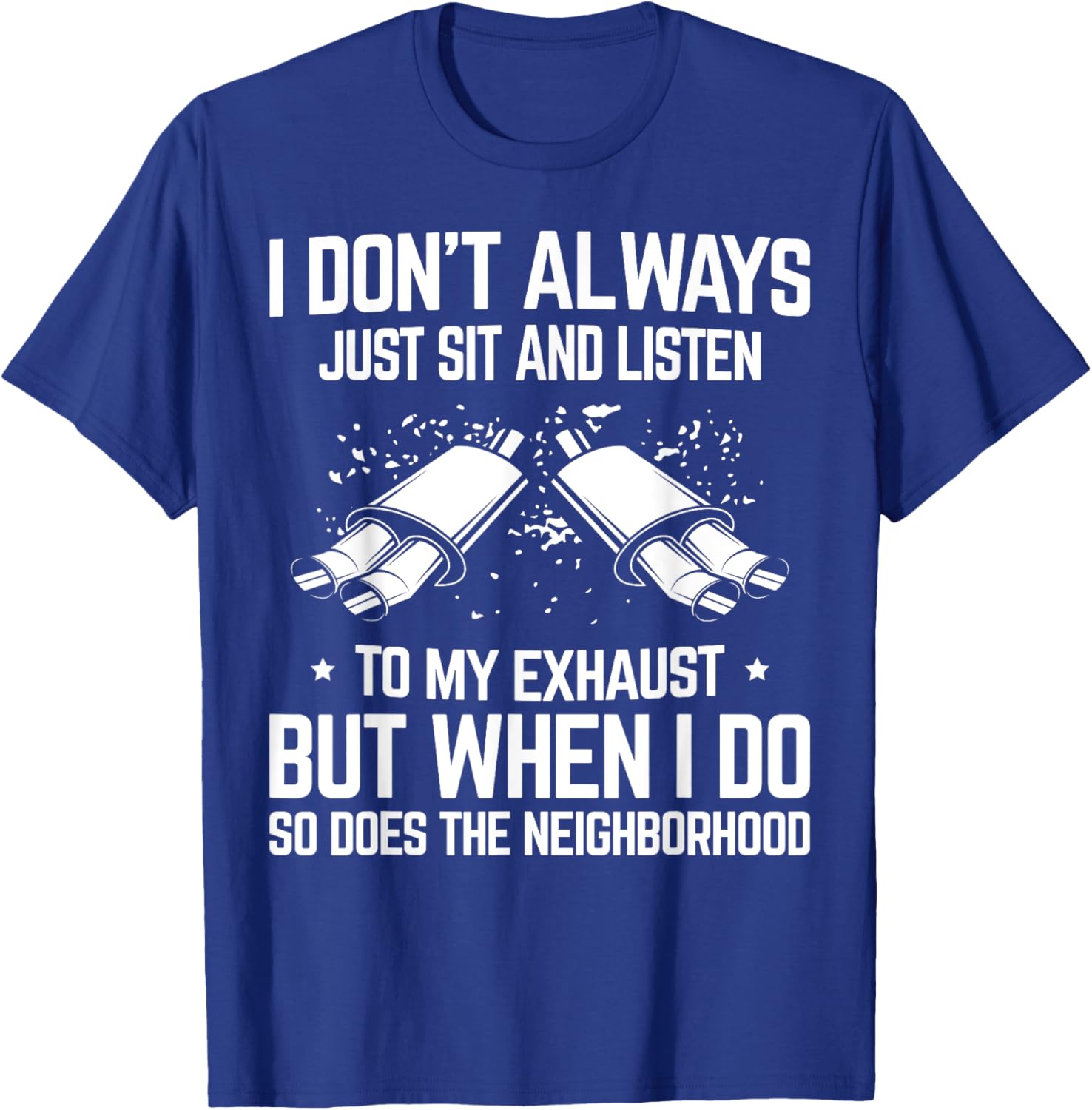 I Don't Just Sit and Listen to My Car Exhaust Sound Car Guy T-Shirt - T-Shirt | Royal