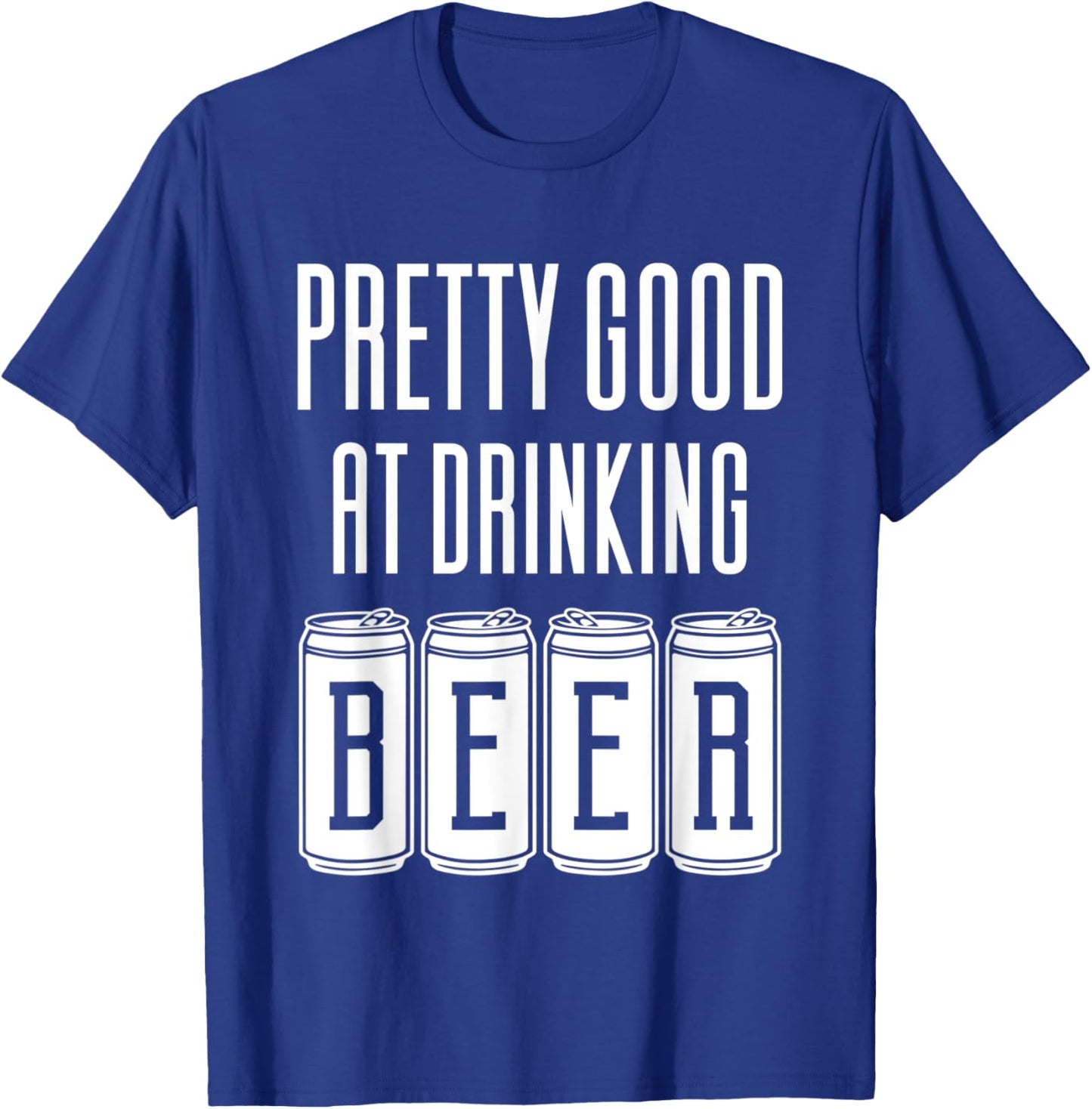 Pretty Good At Drinking Beer T-Shirt - T-Shirt | Royal