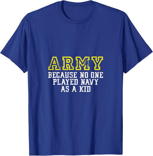 Army Because No One Played Navy As A Kid T-Shirt - T-Shirt | Royal