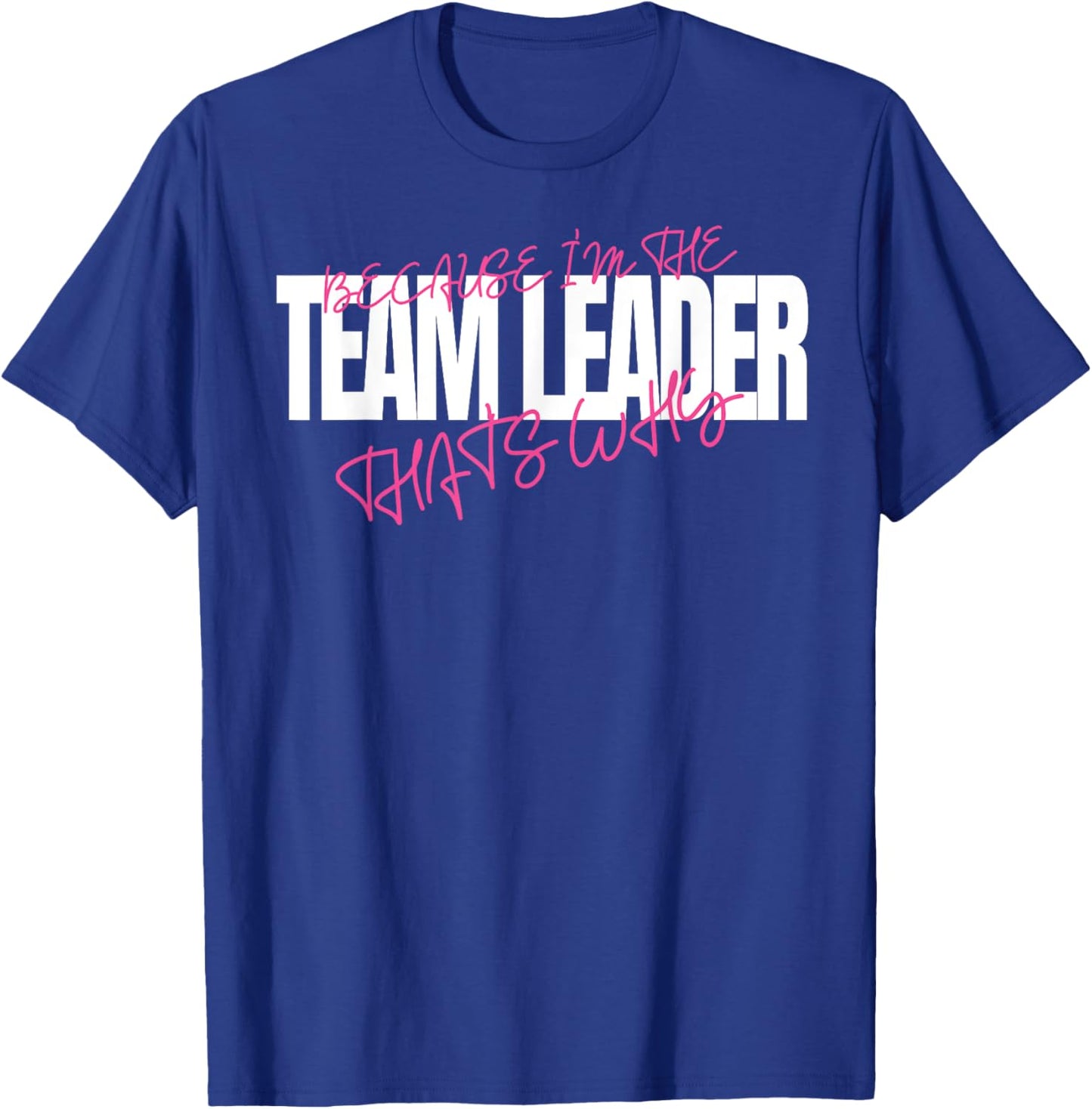Because I'm The Team Leader That's Why Leadership T-Shirt - T-Shirt | Royal