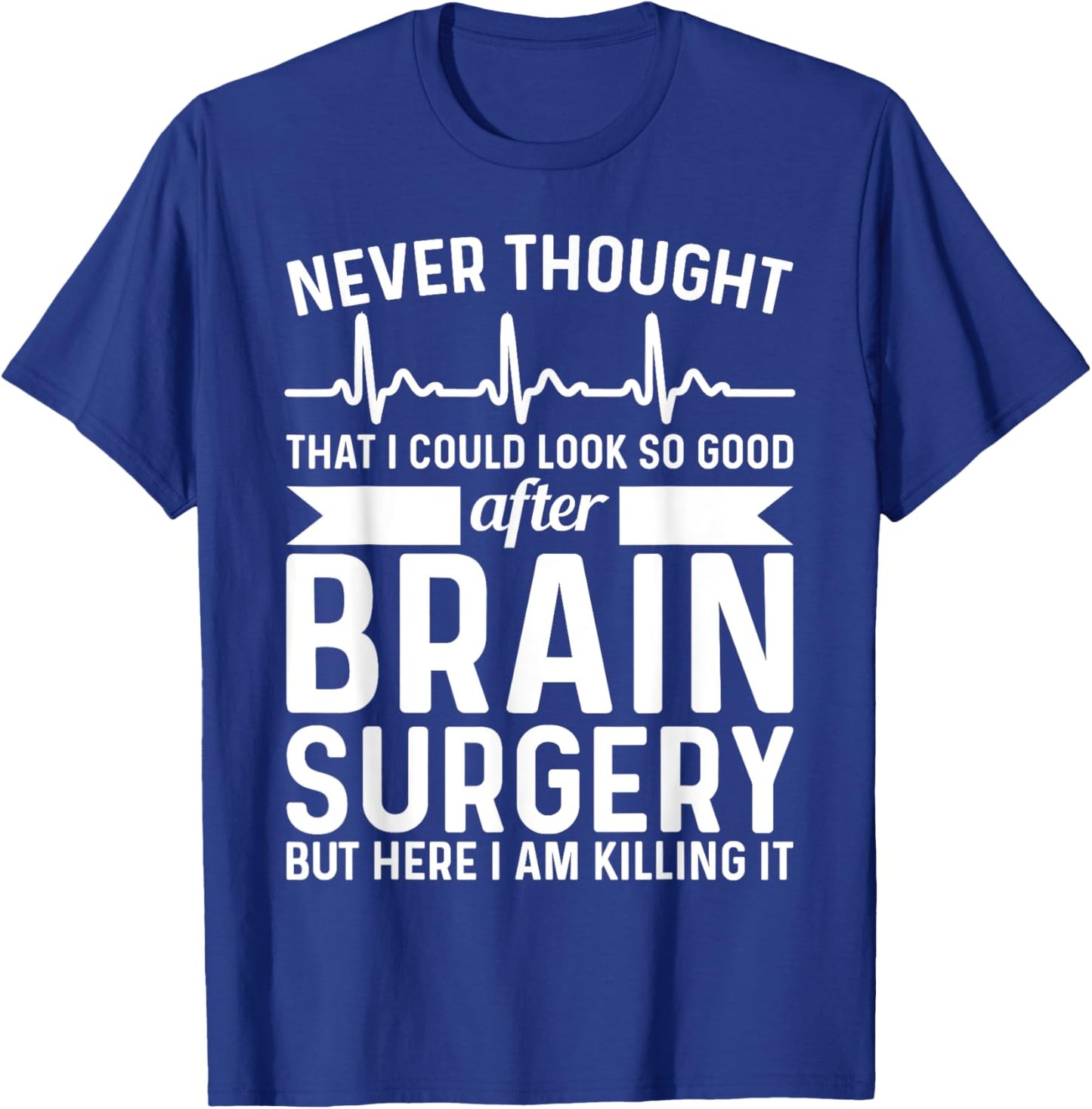 Never Thought That Look Good - Surgery Brain Surgery T-Shirt - T-Shirt | Royal